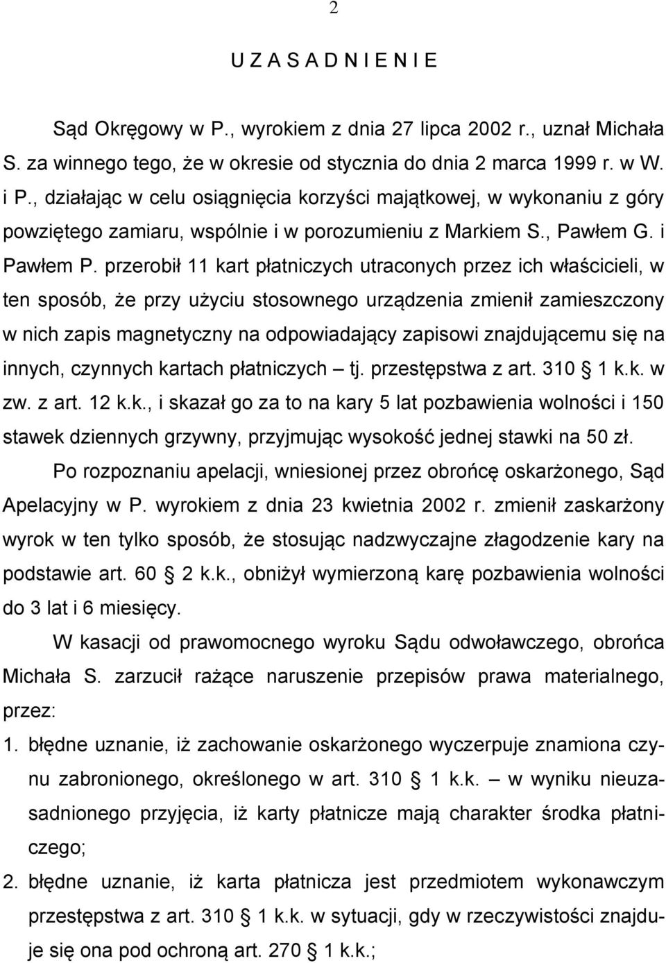 przerobił 11 kart płatniczych utraconych przez ich właścicieli, w ten sposób, że przy użyciu stosownego urządzenia zmienił zamieszczony w nich zapis magnetyczny na odpowiadający zapisowi znajdującemu