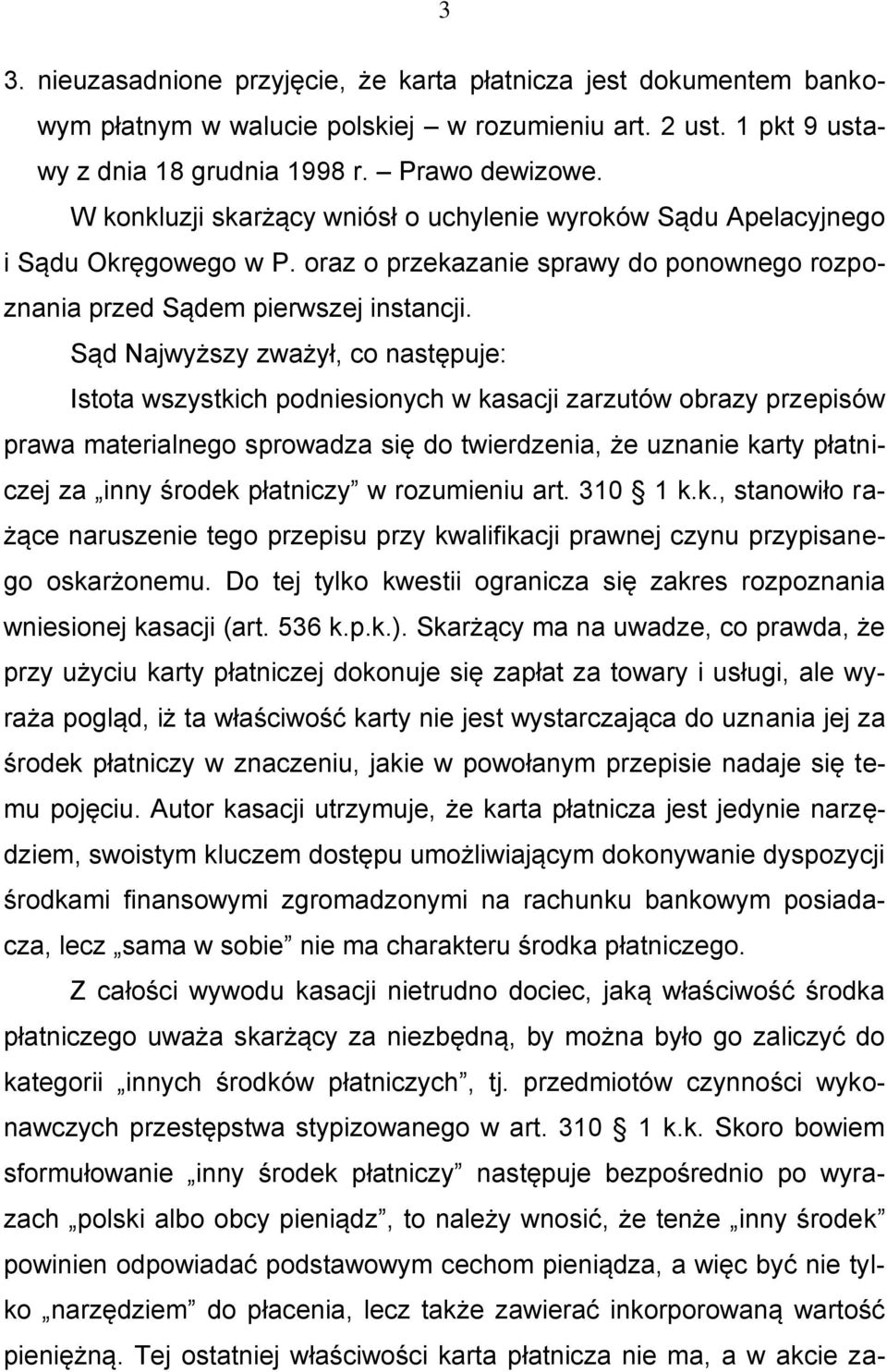 Sąd Najwyższy zważył, co następuje: Istota wszystkich podniesionych w kasacji zarzutów obrazy przepisów prawa materialnego sprowadza się do twierdzenia, że uznanie karty płatniczej za inny środek