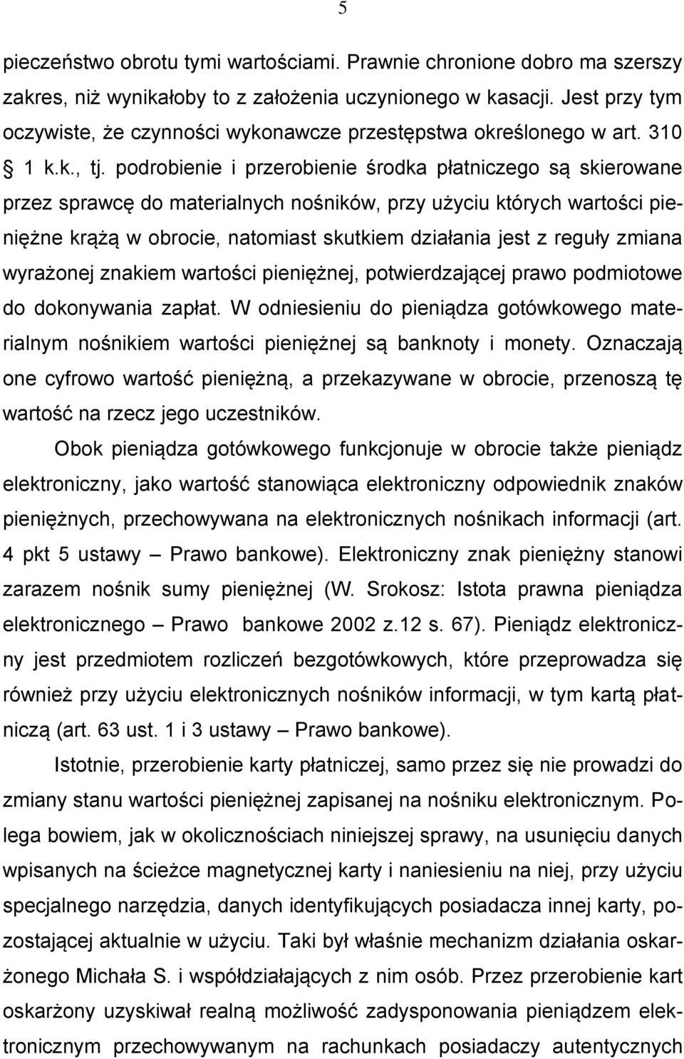 podrobienie i przerobienie środka płatniczego są skierowane przez sprawcę do materialnych nośników, przy użyciu których wartości pieniężne krążą w obrocie, natomiast skutkiem działania jest z reguły