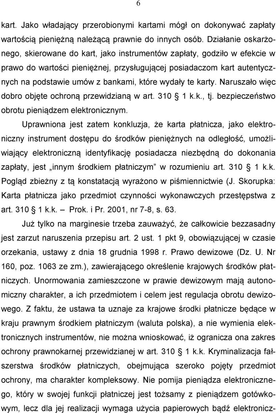 które wydały te karty. Naruszało więc dobro objęte ochroną przewidzianą w art. 310 1 k.k., tj. bezpieczeństwo obrotu pieniądzem elektronicznym.