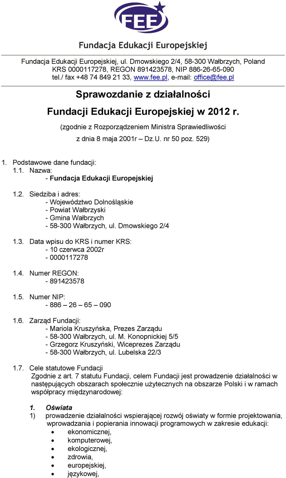 2. Siedziba i adres: - Województwo Dolnośląskie - Powiat Wałbrzyski - Gmina Wałbrzych - 58-300 Wałbrzych, ul. Dmowskiego 2/4 1.3. Data wpisu do KRS i numer KRS: - 10 czerwca 2002r - 0000117278 1.4. Numer REGON: - 891423578 1.