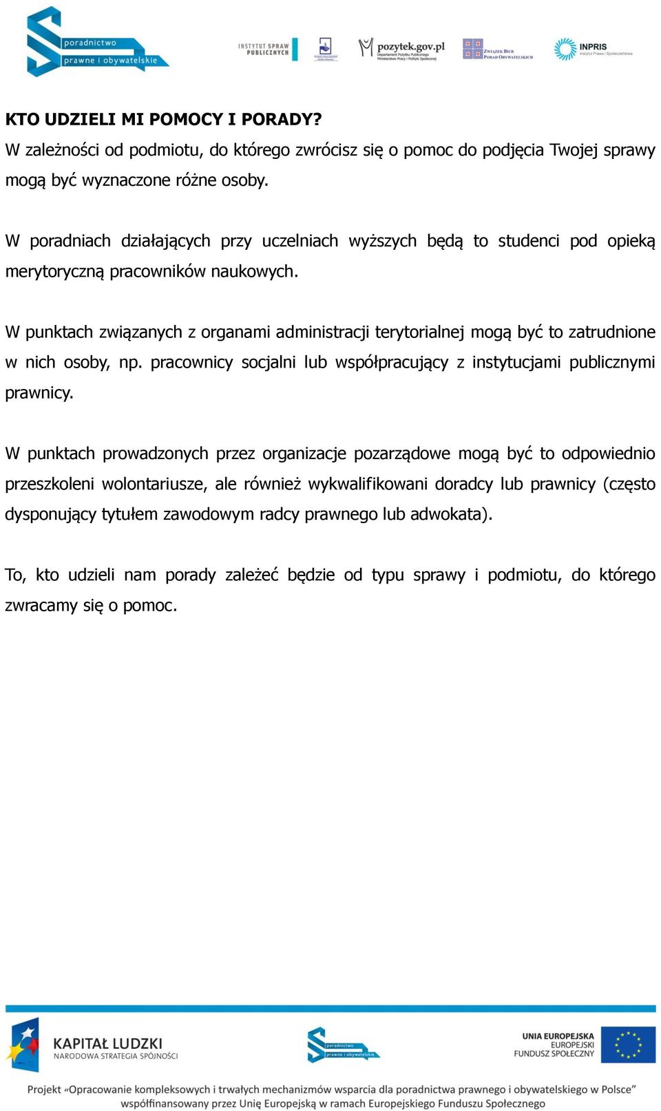 W punktach związanych z organami administracji terytorialnej mogą być to zatrudnione w nich osoby, np. pracownicy socjalni lub współpracujący z instytucjami publicznymi prawnicy.