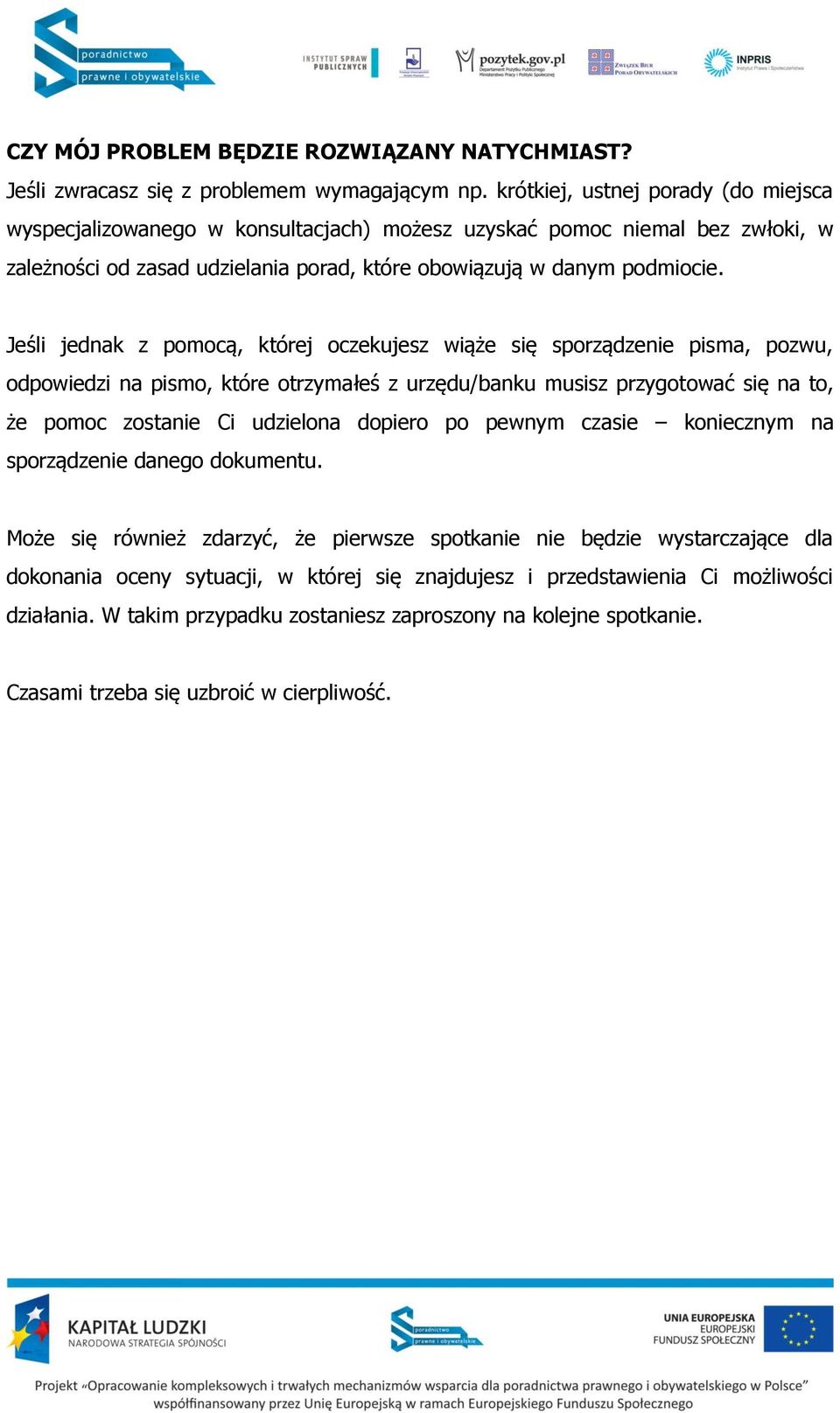 Jeśli jednak z pomocą, której oczekujesz wiąże się sporządzenie pisma, pozwu, odpowiedzi na pismo, które otrzymałeś z urzędu/banku musisz przygotować się na to, że pomoc zostanie Ci udzielona dopiero