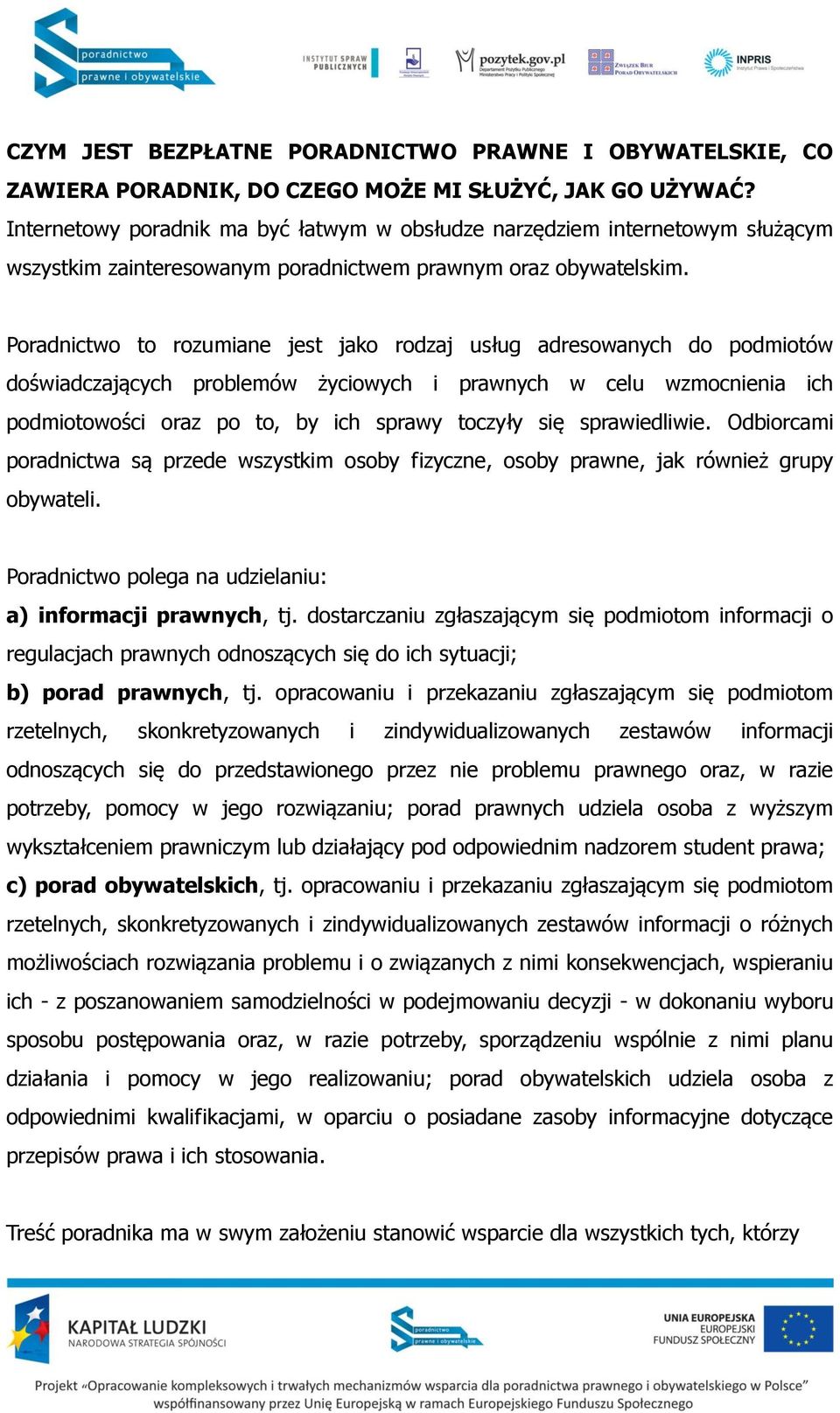 Poradnictwo to rozumiane jest jako rodzaj usług adresowanych do podmiotów doświadczających problemów życiowych i prawnych w celu wzmocnienia ich podmiotowości oraz po to, by ich sprawy toczyły się