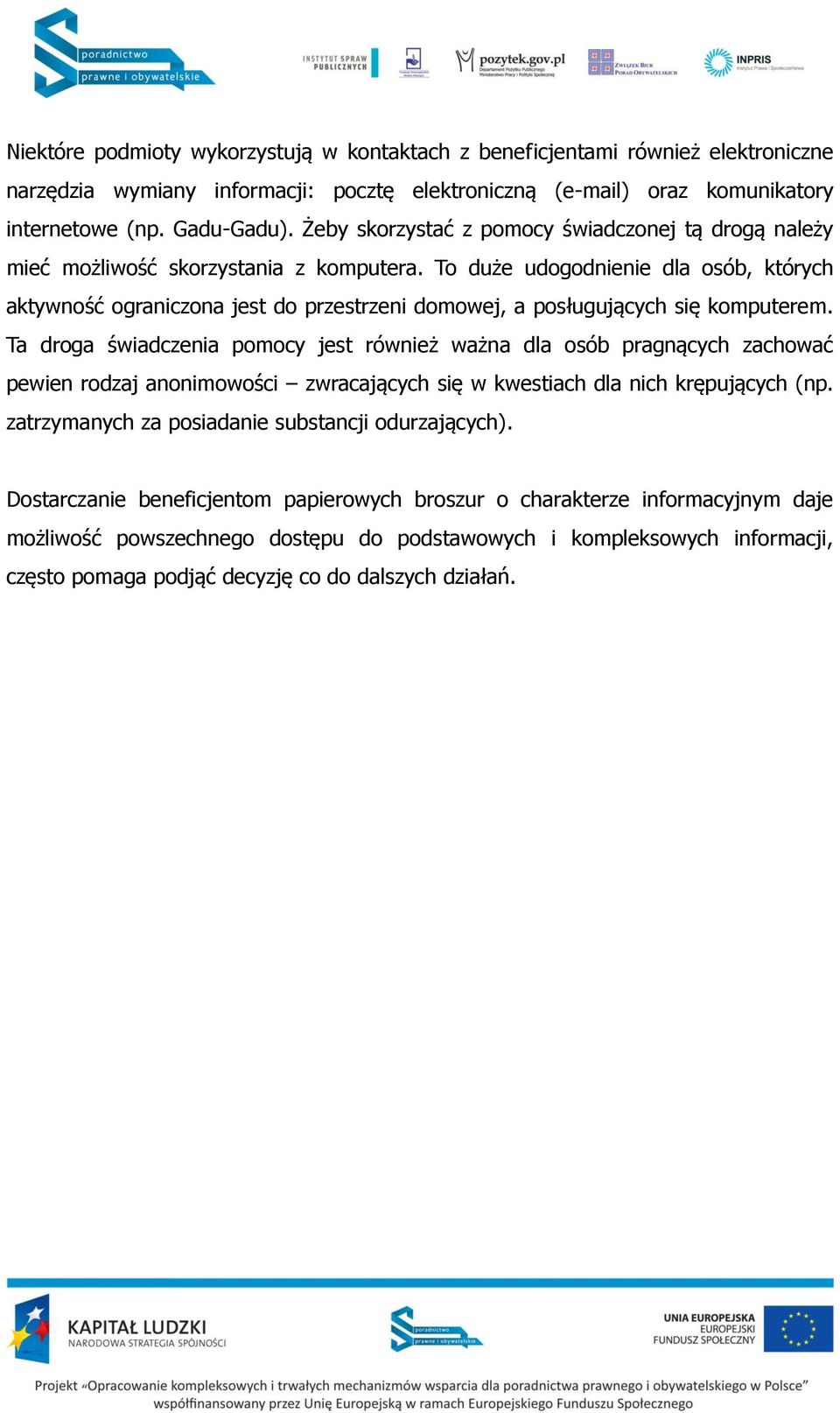 To duże udogodnienie dla osób, których aktywność ograniczona jest do przestrzeni domowej, a posługujących się komputerem.