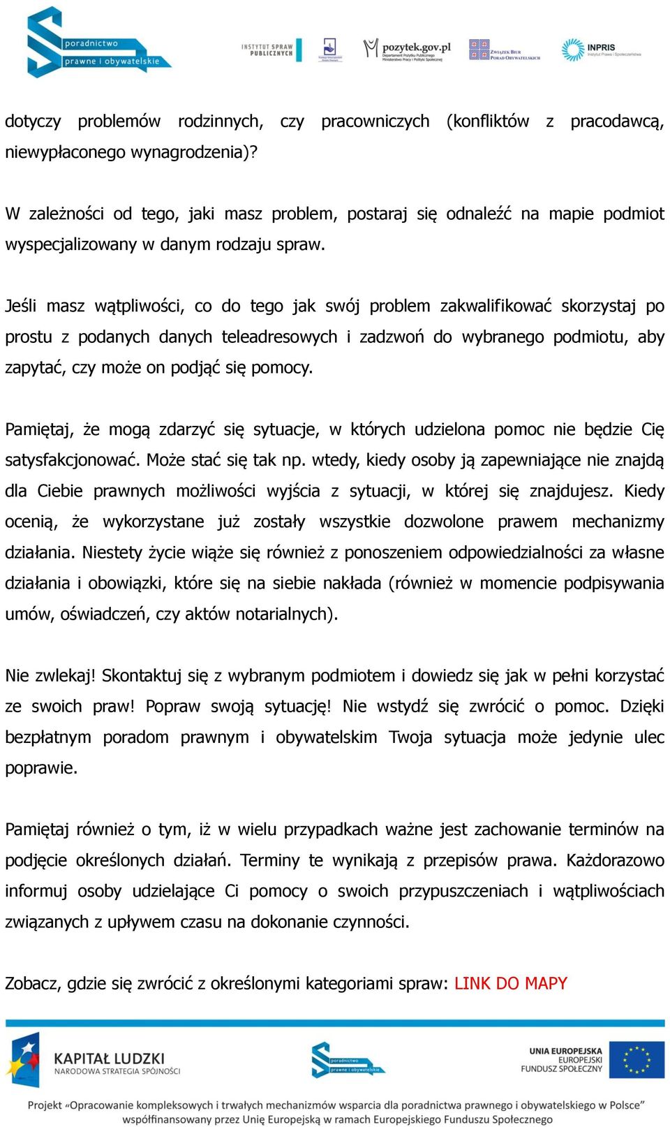 Jeśli masz wątpliwości, co do tego jak swój problem zakwalifikować skorzystaj po prostu z podanych danych teleadresowych i zadzwoń do wybranego podmiotu, aby zapytać, czy może on podjąć się pomocy.