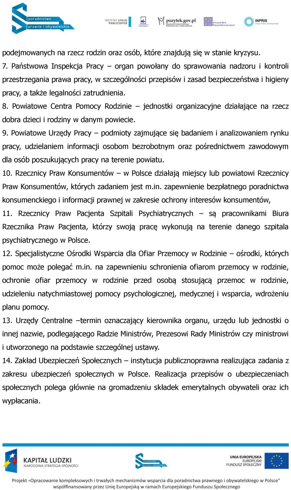 zatrudnienia. 8. Powiatowe Centra Pomocy Rodzinie jednostki organizacyjne działające na rzecz dobra dzieci i rodziny w danym powiecie. 9.