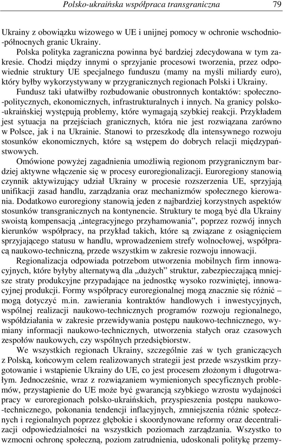 Chodzi między innymi o sprzyjanie procesowi tworzenia, przez odpowiednie struktury UE specjalnego funduszu (mamy na myśli miliardy euro), który byłby wykorzystywany w przygranicznych regionach Polski