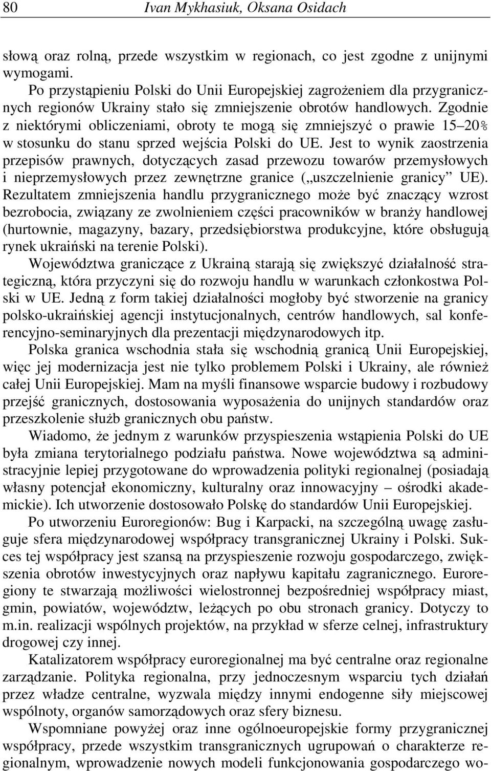 Zgodnie z niektórymi obliczeniami, obroty te mogą się zmniejszyć o prawie 15 20% w stosunku do stanu sprzed wejścia Polski do UE.