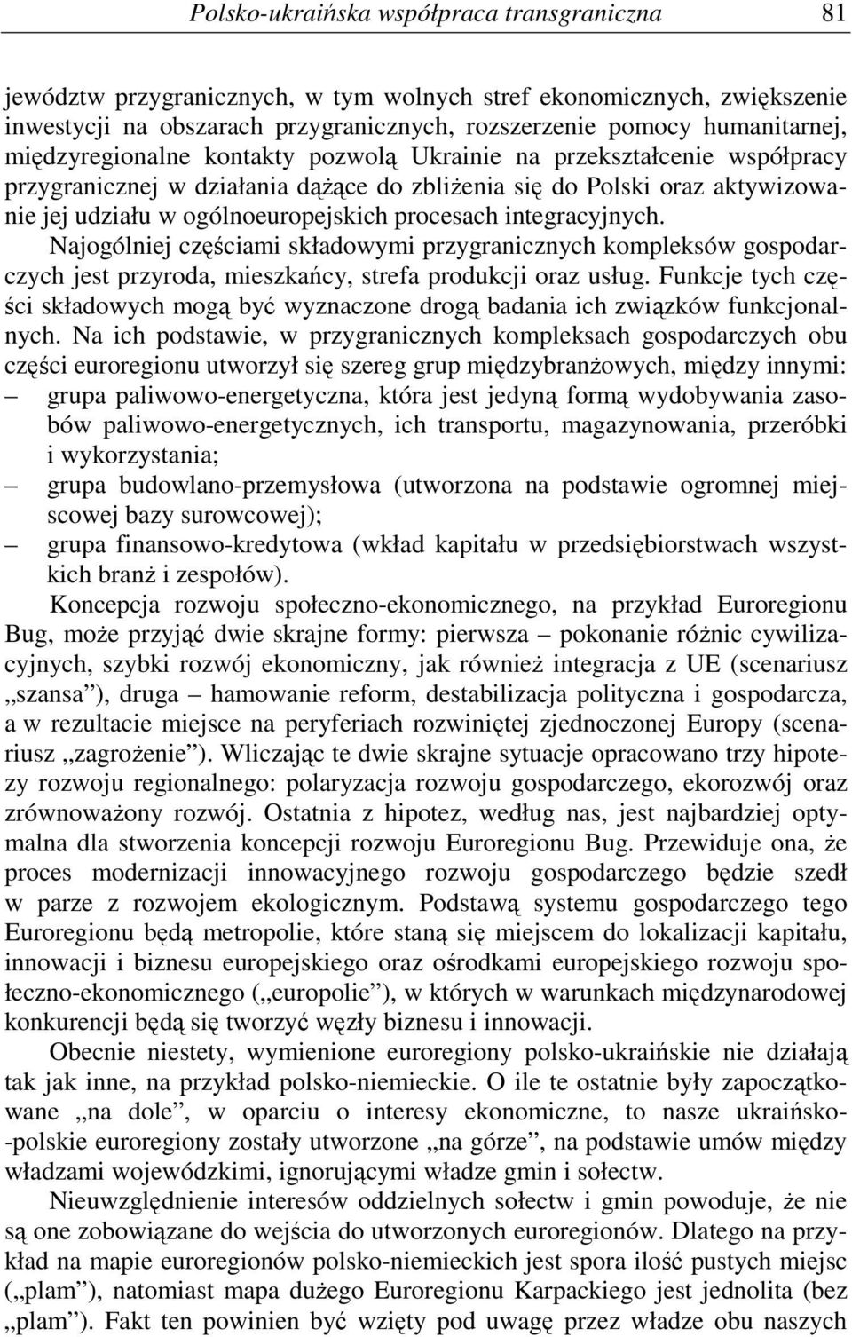 integracyjnych. Najogólniej częściami składowymi przygranicznych kompleksów gospodarczych jest przyroda, mieszkańcy, strefa produkcji oraz usług.