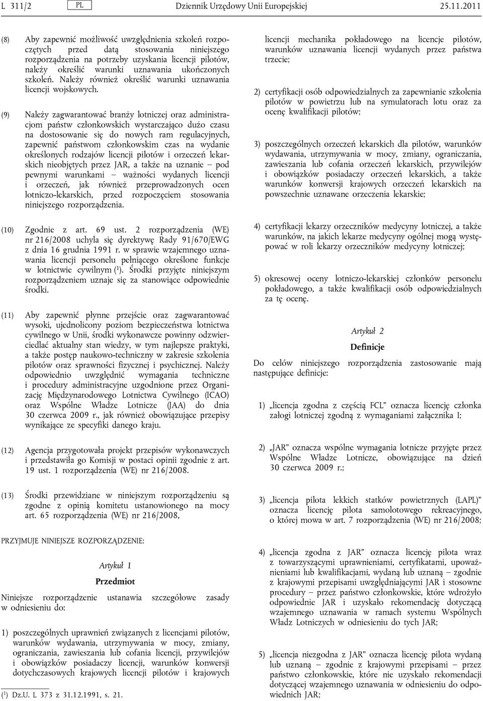 2011 (8) Aby zapewnić możliwość uwzględnienia szkoleń rozpoczętych przed datą stosowania niniejszego rozporządzenia na potrzeby uzyskania licencji pilotów, należy określić warunki uznawania