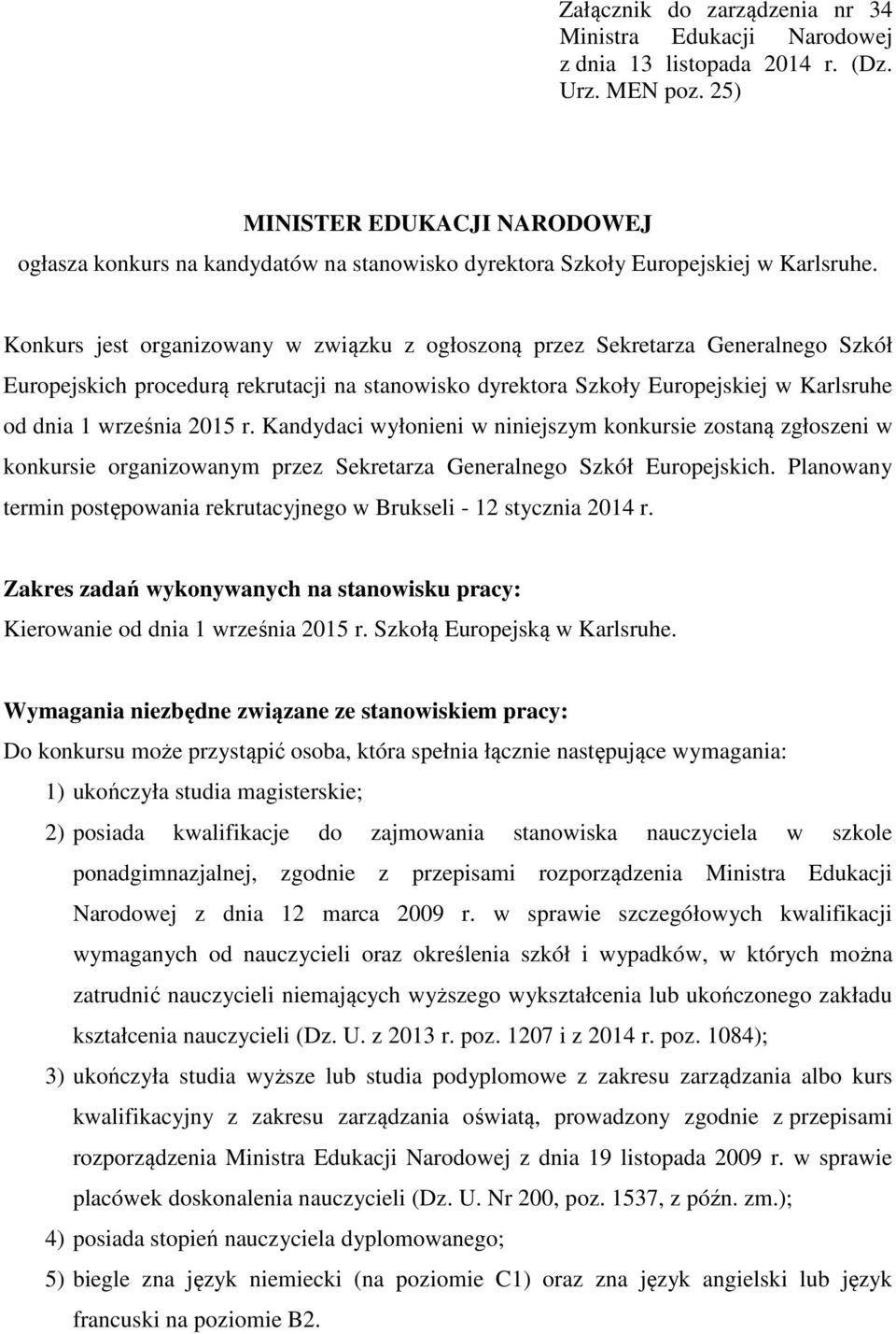 Konkurs jest organizowany w związku z ogłoszoną przez Sekretarza Generalnego Szkół Europejskich procedurą rekrutacji na stanowisko dyrektora Szkoły Europejskiej w Karlsruhe od dnia 1 września 2015 r.