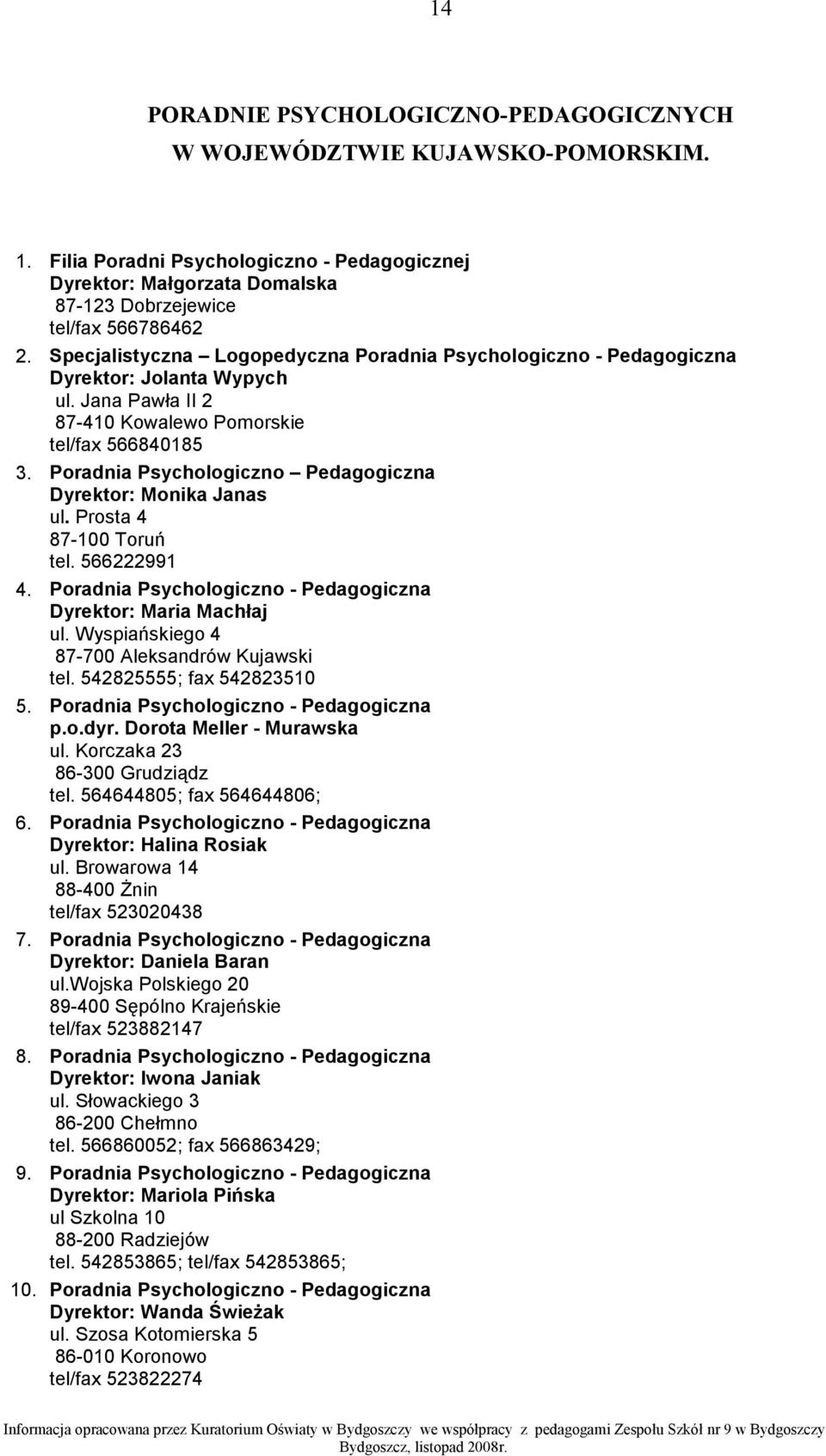 Poradnia Psychologiczno Pedagogiczna Dyrektor: Monika Janas ul. Prosta 4 87-100 Toruń tel. 566222991 4. Poradnia Psychologiczno - Pedagogiczna Dyrektor: Maria Machłaj ul.