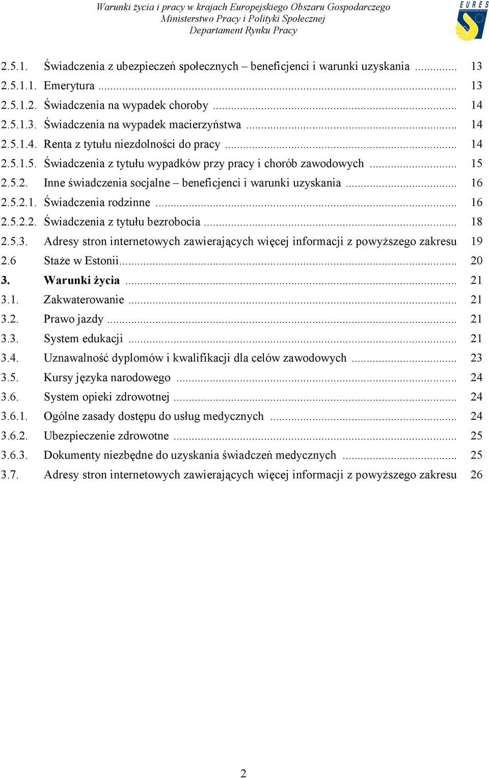 .. 16 2.5.2.1. Świadczenia rodzinne... 16 2.5.2.2. Świadczenia z tytułu bezrobocia... 18 2.5.3. Adresy stron internetowych zawierających więcej informacji z powyższego zakresu 19 2.6 Staże w Estonii.