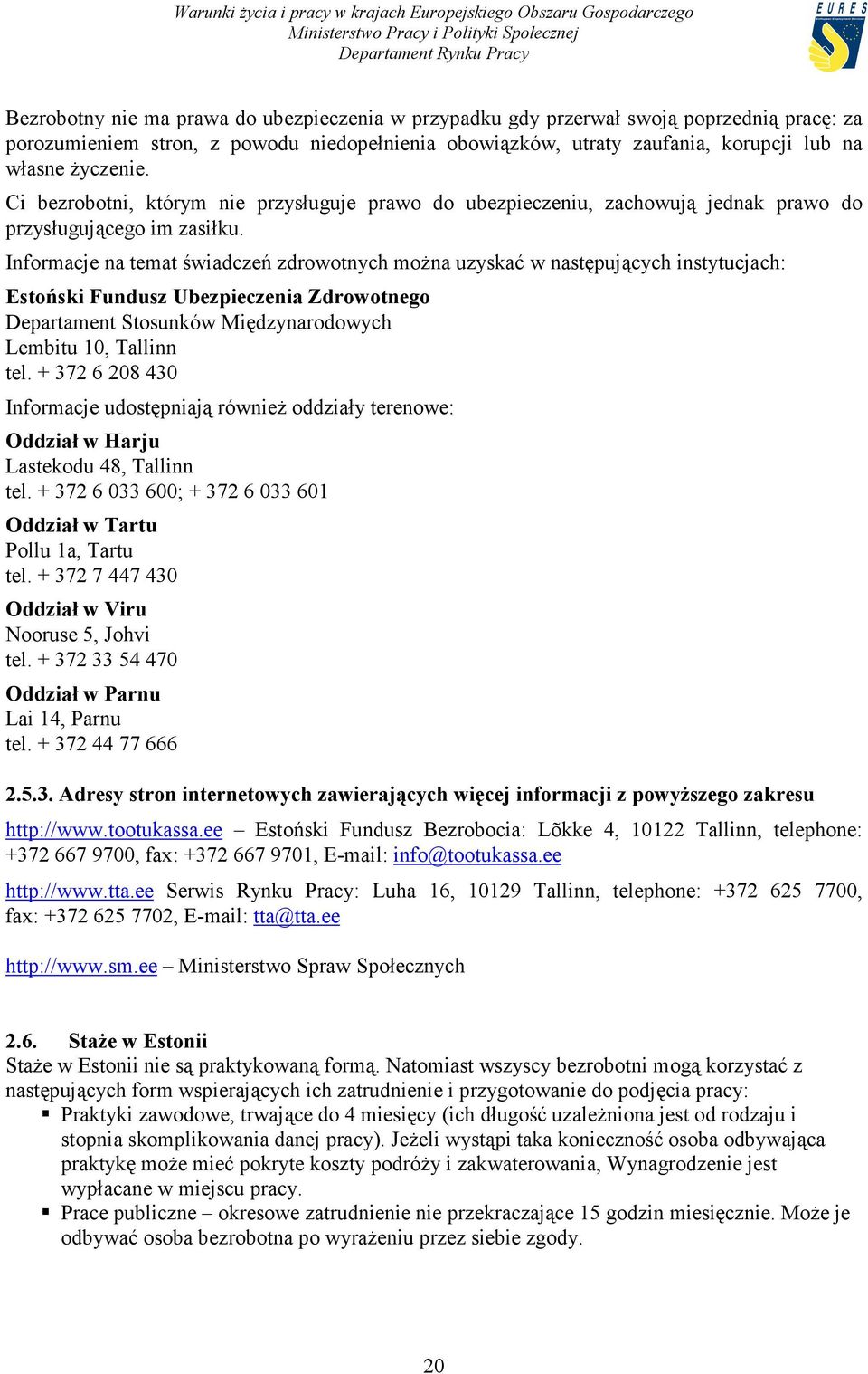 Informacje na temat świadczeń zdrowotnych można uzyskać w następujących instytucjach: Estoński Fundusz Ubezpieczenia Zdrowotnego Departament Stosunków Międzynarodowych Lembitu 10, Tallinn tel.