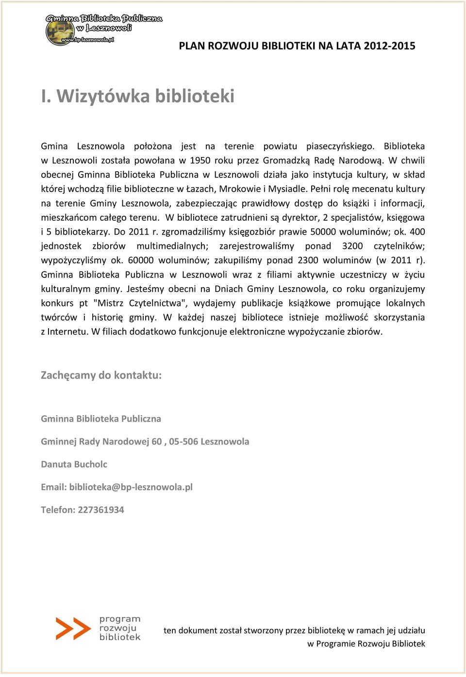 Pełni rolę mecenatu kultury na terenie Gminy Lesznowola, zabezpieczając prawidłowy dostęp do książki i informacji, mieszkańcom całego terenu.