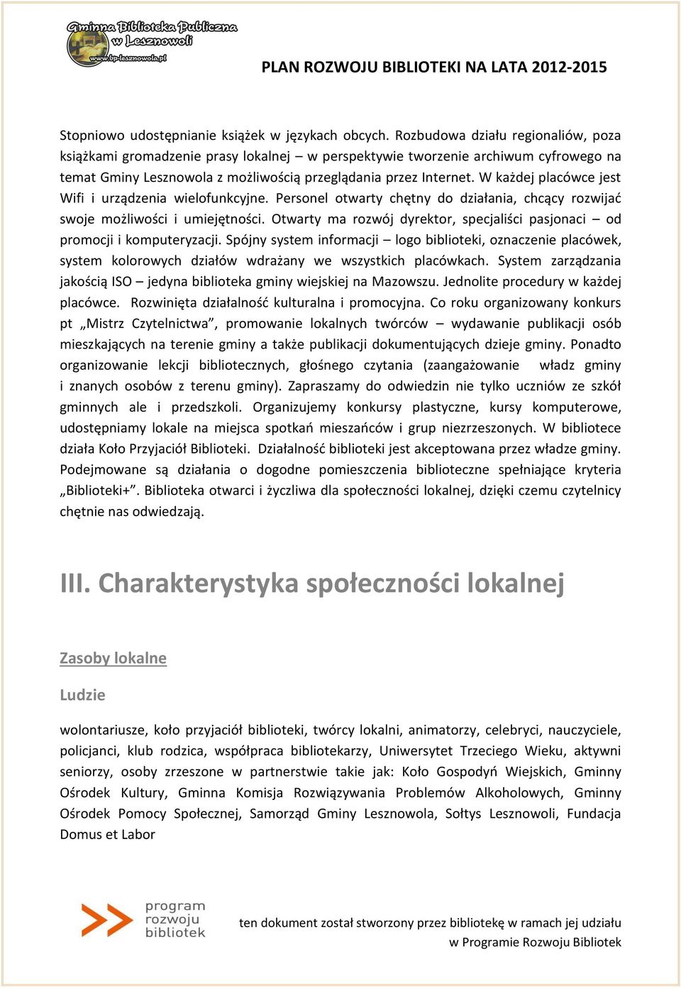 W każdej placówce jest Wifi i urządzenia wielofunkcyjne. Personel otwarty chętny do działania, chcący rozwijać swoje możliwości i umiejętności.