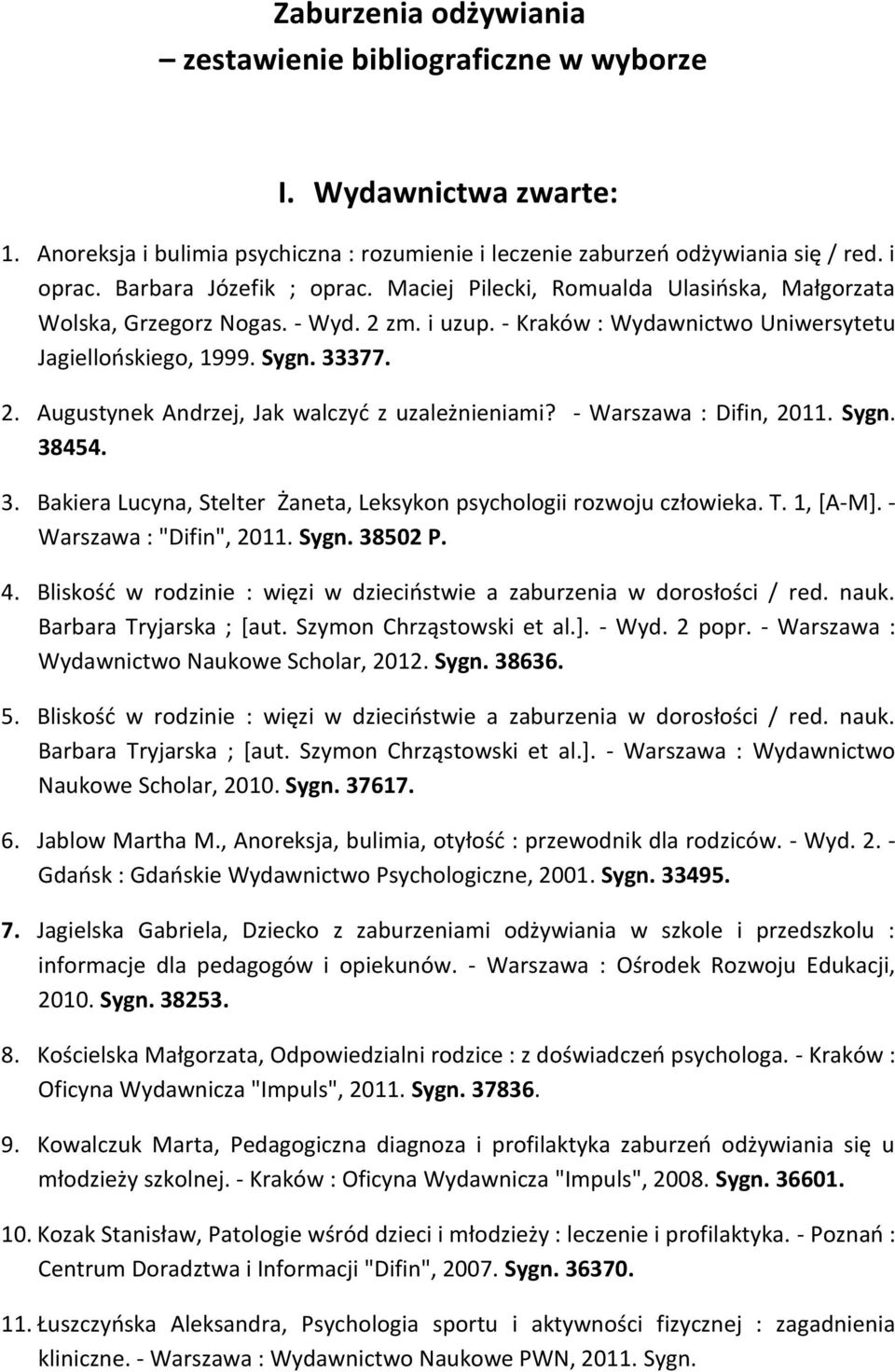 - Warszawa : Difin, 2011. Sygn. 38454. 3. Bakiera Lucyna, Stelter Żaneta, Leksykon psychologii rozwoju człowieka. T. 1, [A-M]. - Warszawa : "Difin", 2011. Sygn. 38502 P. 4.