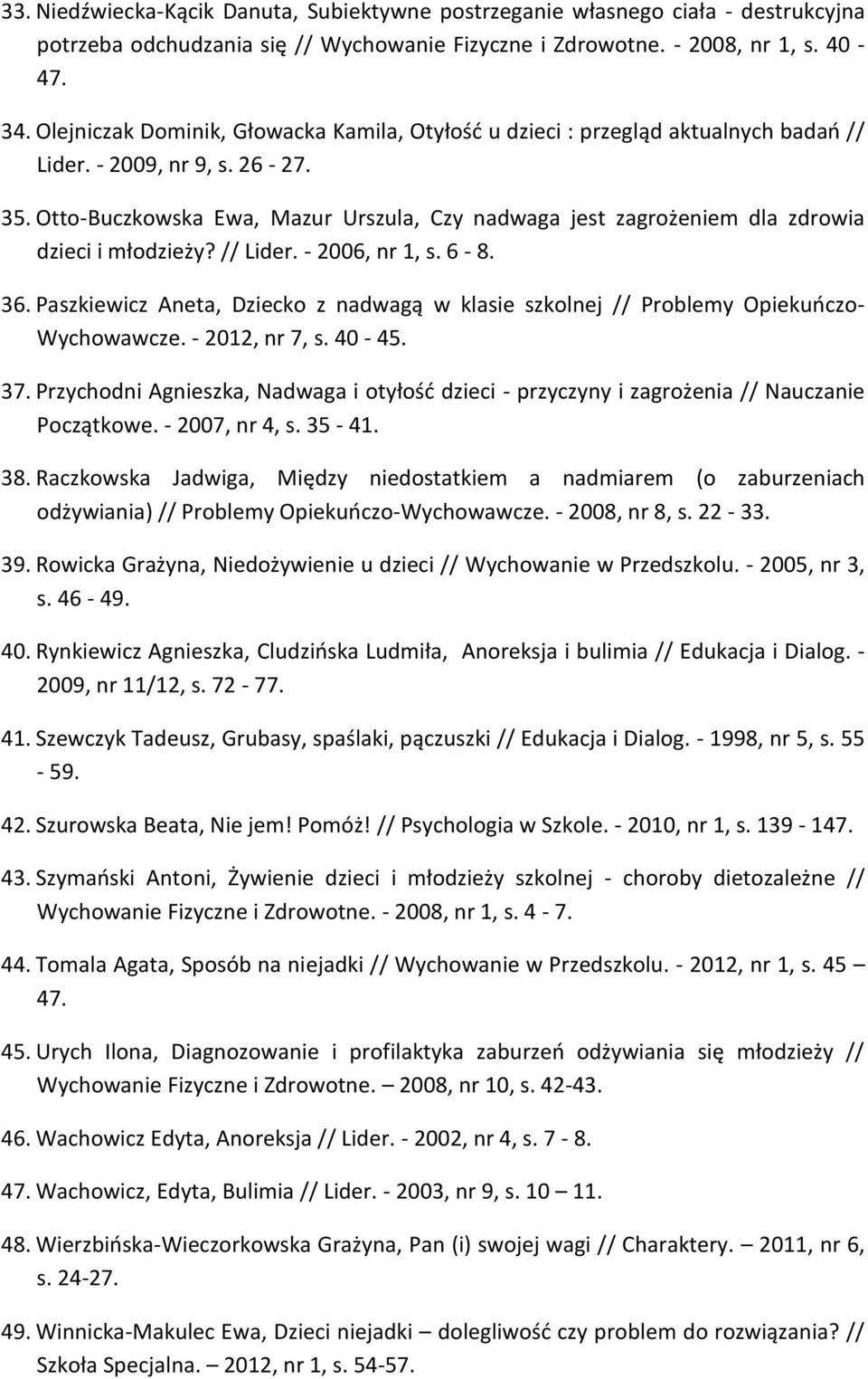 Otto-Buczkowska Ewa, Mazur Urszula, Czy nadwaga jest zagrożeniem dla zdrowia dzieci i młodzieży? // Lider. - 2006, nr 1, s. 6-8. 36.