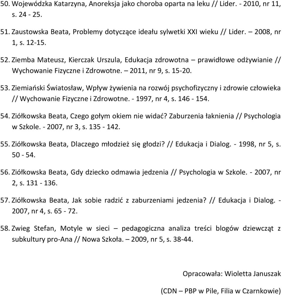 Ziemiański Światosław, Wpływ żywienia na rozwój psychofizyczny i zdrowie człowieka // Wychowanie Fizyczne i Zdrowotne. - 1997, nr 4, s. 146-154. 54. Ziółkowska Beata, Czego gołym okiem nie widać?