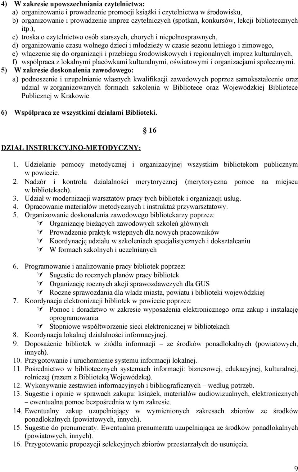 ), c) troska o czytelnictwo osób starszych, chorych i niepełnosprawnych, d) organizowanie czasu wolnego dzieci i młodzieży w czasie sezonu letniego i zimowego, e) włączenie się do organizacji i