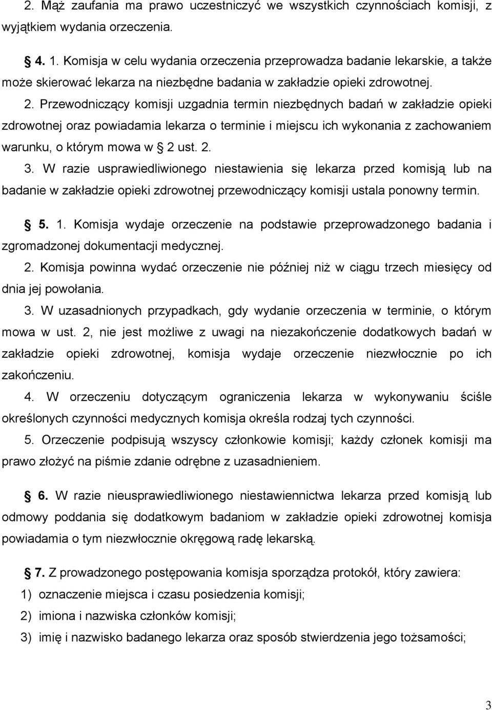 Przewodniczący komisji uzgadnia termin niezbędnych badań w zakładzie opieki zdrowotnej oraz powiadamia lekarza o terminie i miejscu ich wykonania z zachowaniem warunku, o którym mowa w 2 ust. 2. 3.