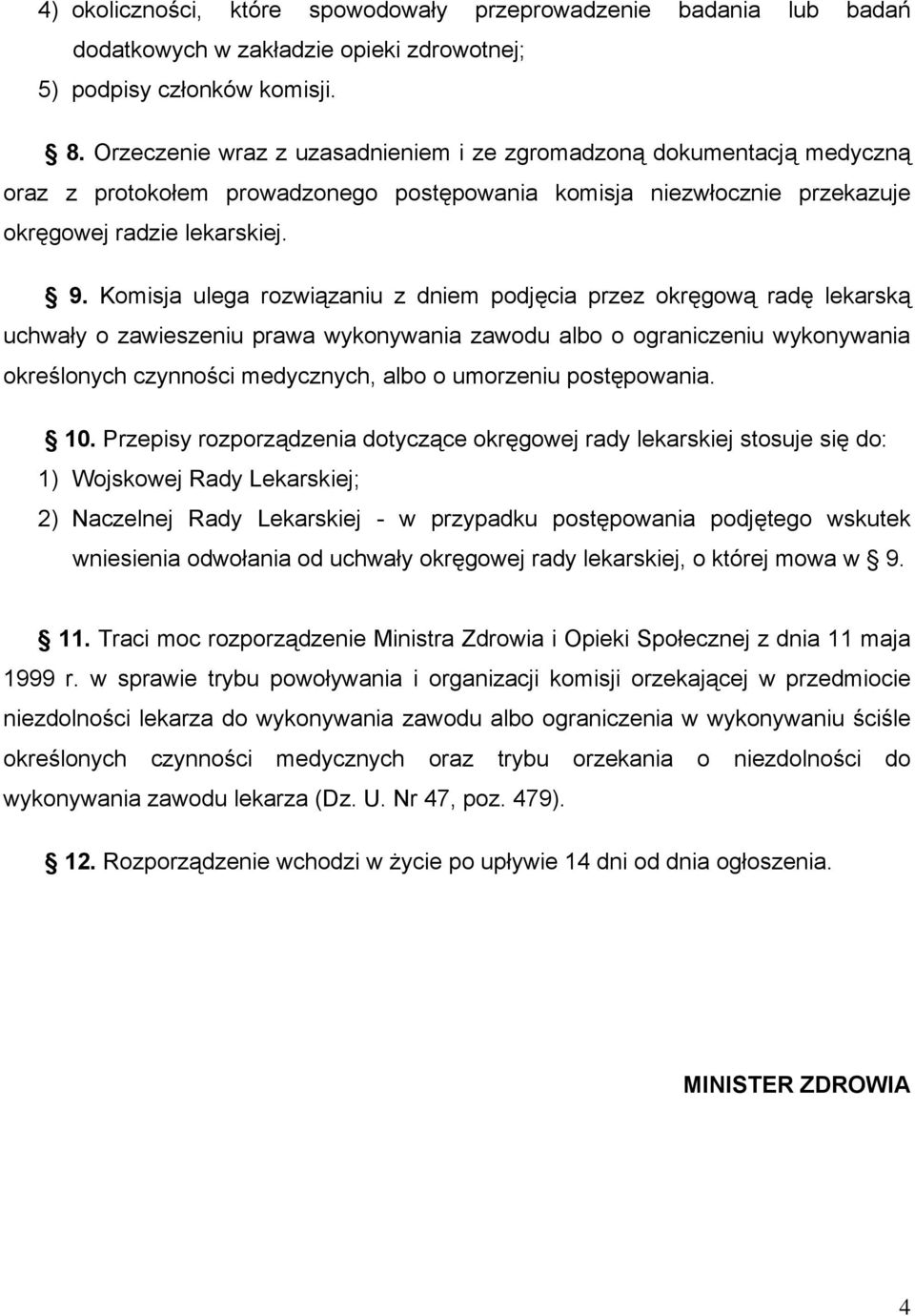 Komisja ulega rozwiązaniu z dniem podjęcia przez okręgową radę lekarską uchwały o zawieszeniu prawa wykonywania zawodu albo o ograniczeniu wykonywania określonych czynności medycznych, albo o