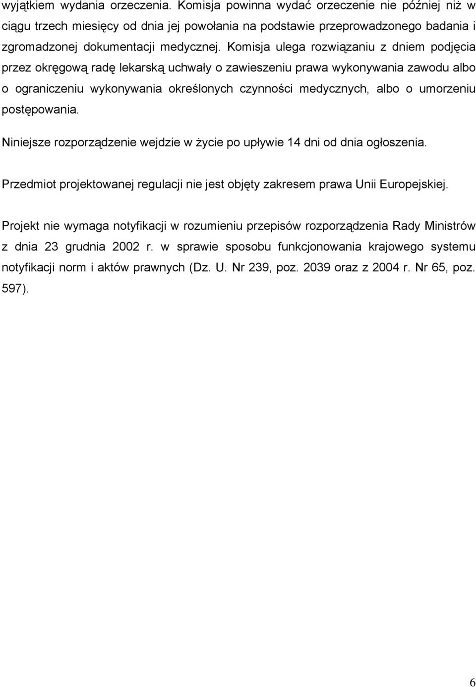 Komisja ulega rozwiązaniu z dniem podjęcia przez okręgową radę lekarską uchwały o zawieszeniu prawa wykonywania zawodu albo o ograniczeniu wykonywania określonych czynności medycznych, albo o