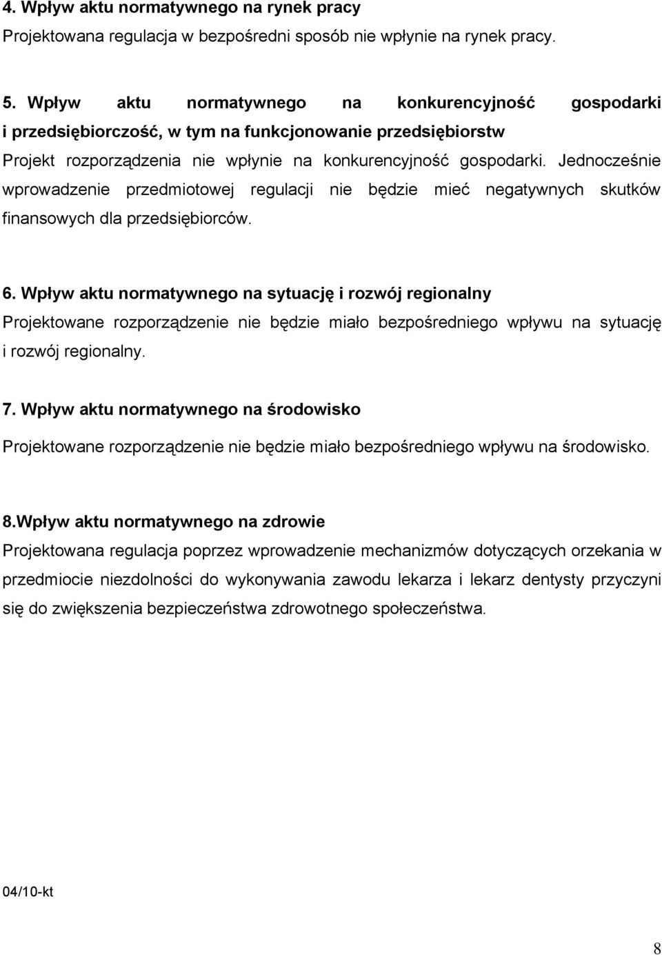 Jednocześnie wprowadzenie przedmiotowej regulacji nie będzie mieć negatywnych skutków finansowych dla przedsiębiorców. 6.