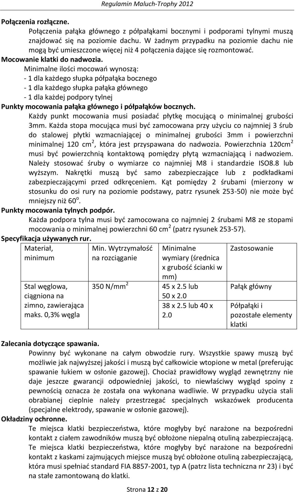 Minimalne ilości mocowao wynoszą: - 1 dla każdego słupka półpałąka bocznego - 1 dla każdego słupka pałąka głównego - 1 dla każdej podpory tylnej Punkty mocowania pałąka głównego i półpałąków bocznych.