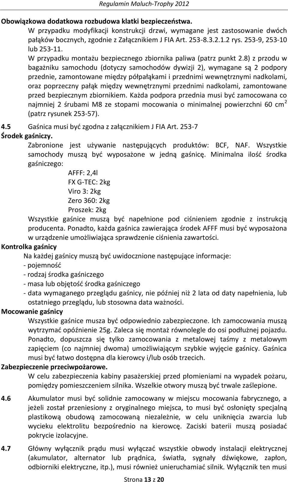 8) z przodu w bagażniku samochodu (dotyczy samochodów dywizji 2), wymagane są 2 podpory przednie, zamontowane między półpałąkami i przednimi wewnętrznymi nadkolami, oraz poprzeczny pałąk między