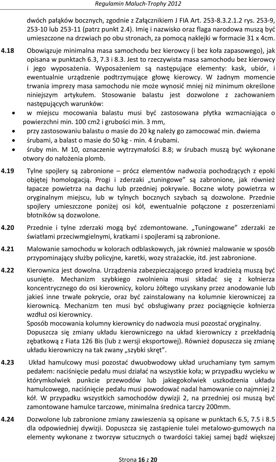 m. 4.18 Obowiązuje minimalna masa samochodu bez kierowcy (i bez koła zapasowego), jak opisana w punktach 6.3, 7.3 i 8.3. Jest to rzeczywista masa samochodu bez kierowcy i jego wyposażenia.