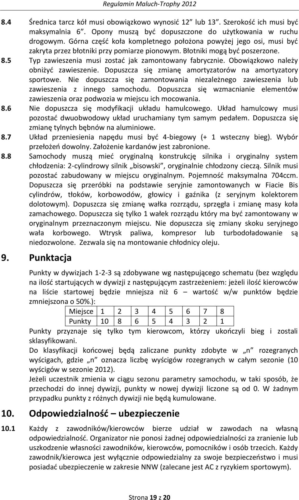 5 Typ zawieszenia musi zostad jak zamontowany fabrycznie. Obowiązkowo należy obniżyd zawieszenie. Dopuszcza się zmianę amortyzatorów na amortyzatory sportowe.