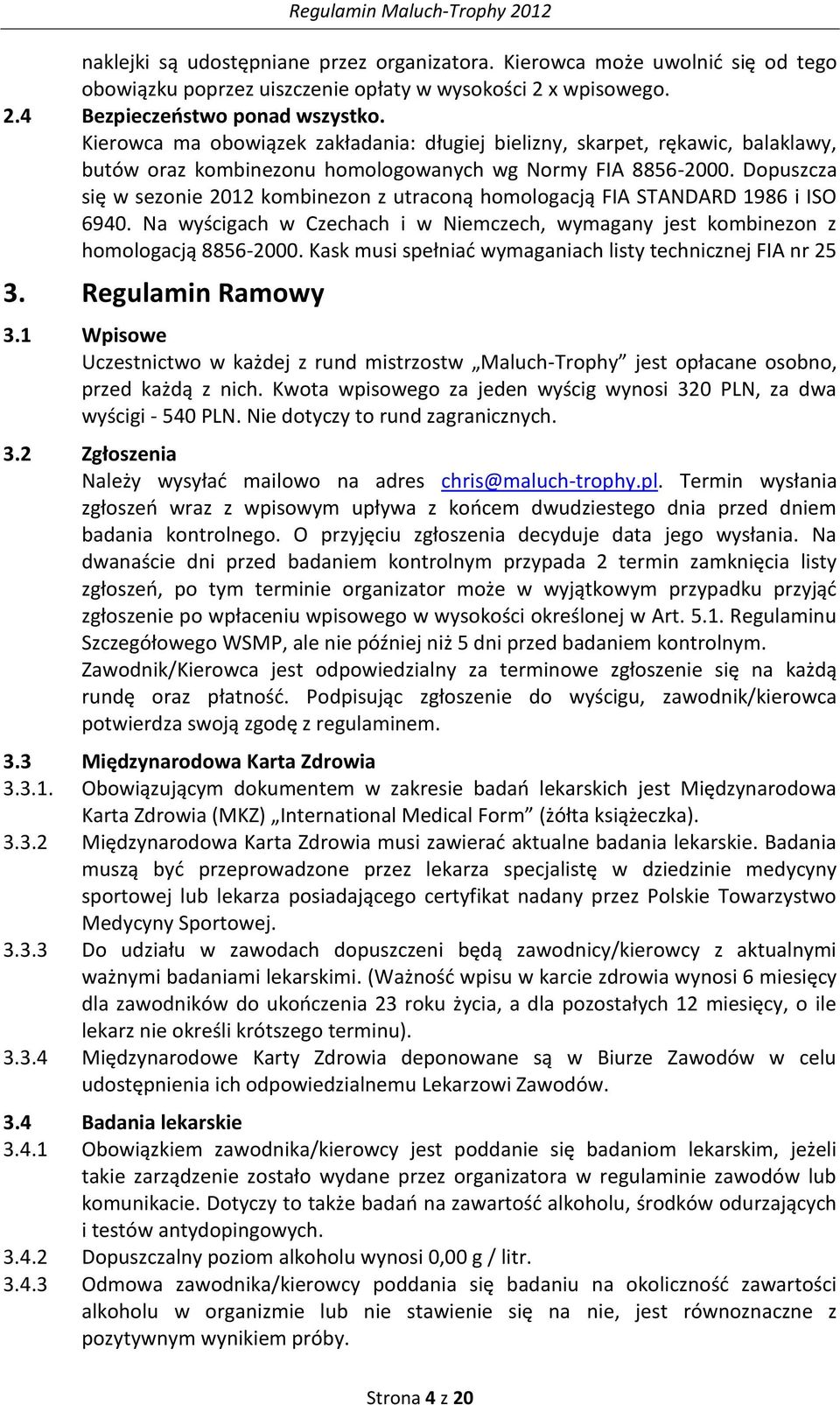 Dopuszcza się w sezonie 2012 kombinezon z utraconą homologacją FIA STANDARD 1986 i ISO 6940. Na wyścigach w Czechach i w Niemczech, wymagany jest kombinezon z homologacją 8856-2000.