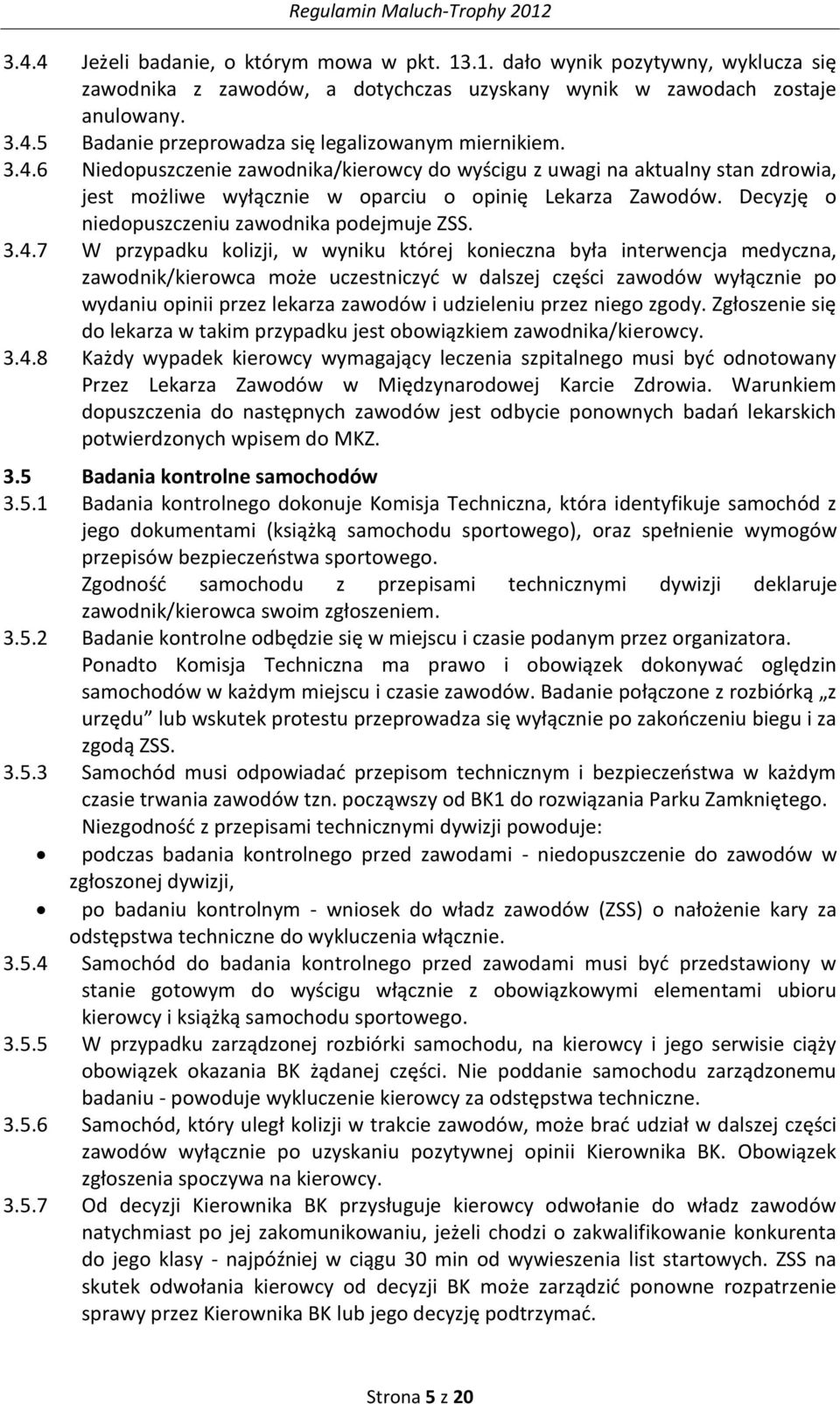 3.4.7 W przypadku kolizji, w wyniku której konieczna była interwencja medyczna, zawodnik/kierowca może uczestniczyd w dalszej części zawodów wyłącznie po wydaniu opinii przez lekarza zawodów i