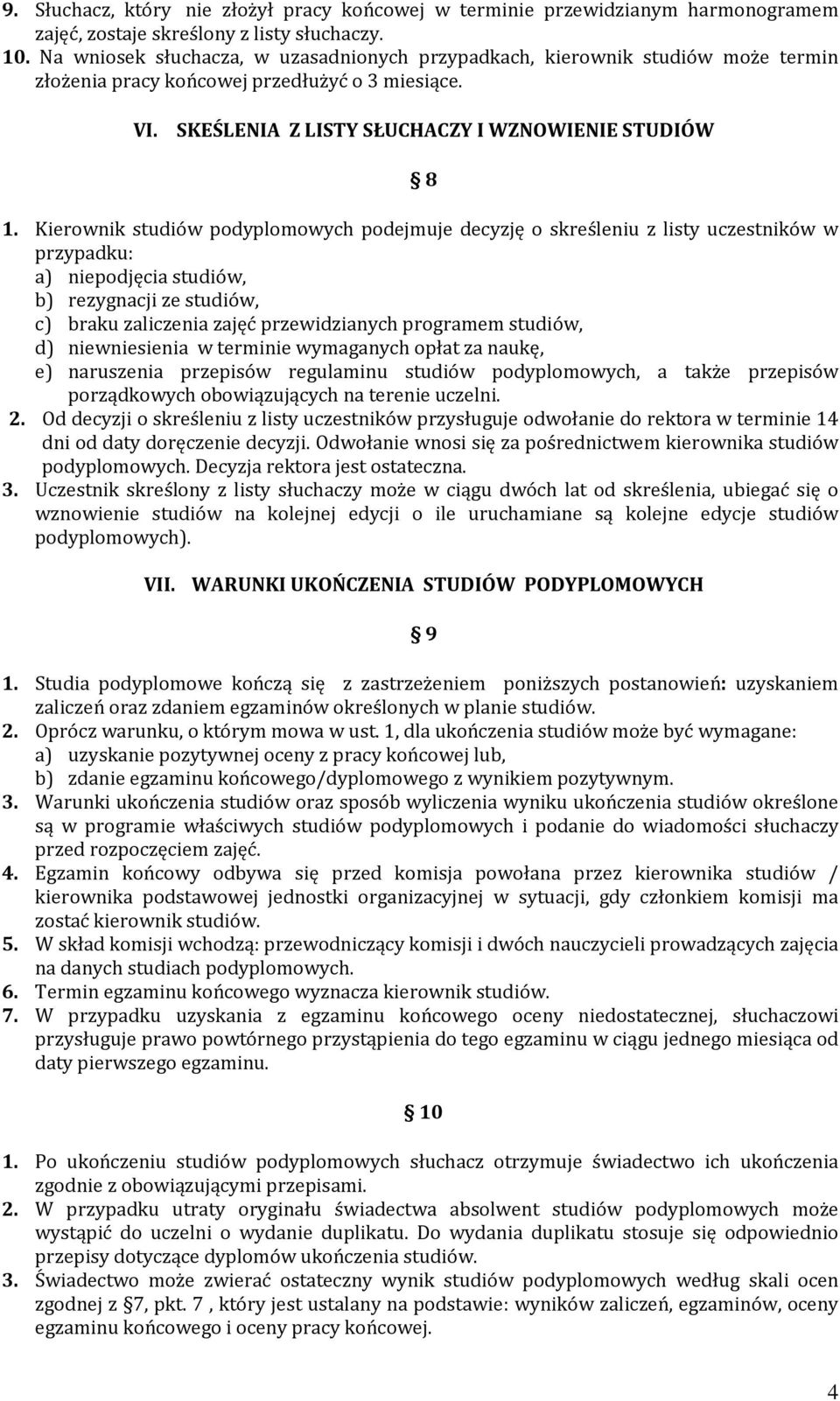 Kierownik studiów podyplomowych podejmuje decyzję o skreśleniu z listy uczestników w przypadku: a) niepodjęcia studiów, b) rezygnacji ze studiów, c) braku zaliczenia zajęć przewidzianych programem