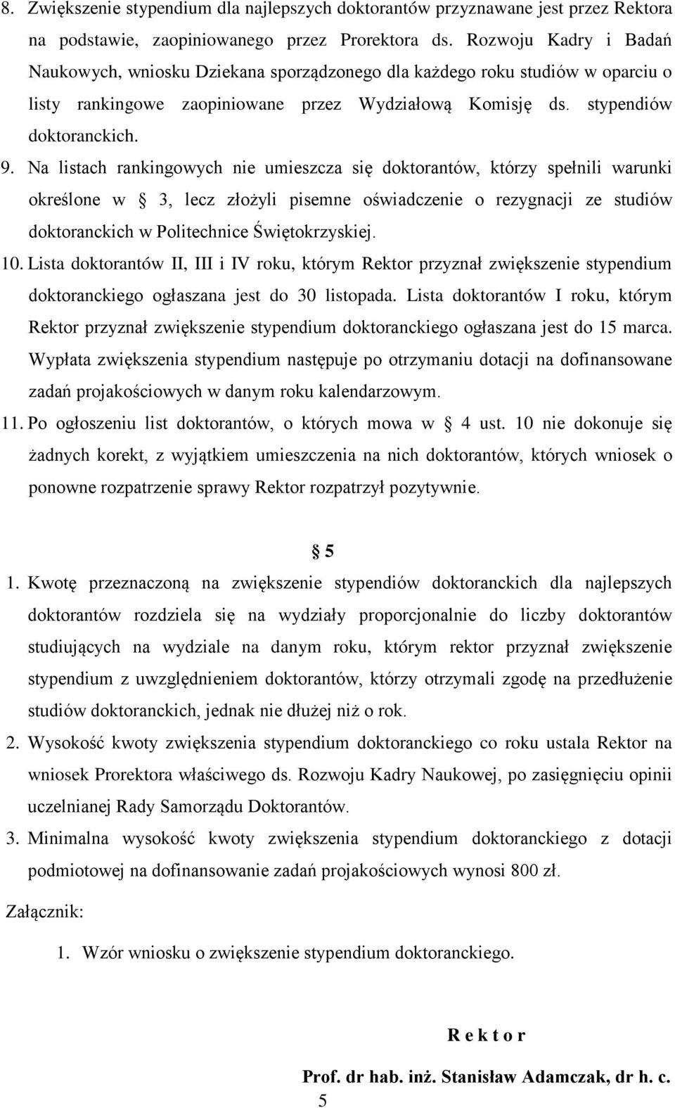Na listach rankingowych nie umieszcza się doktorantów, którzy spełnili warunki określone w 3, lecz złożyli pisemne oświadczenie o rezygnacji ze studiów doktoranckich w Politechnice Świętokrzyskiej.