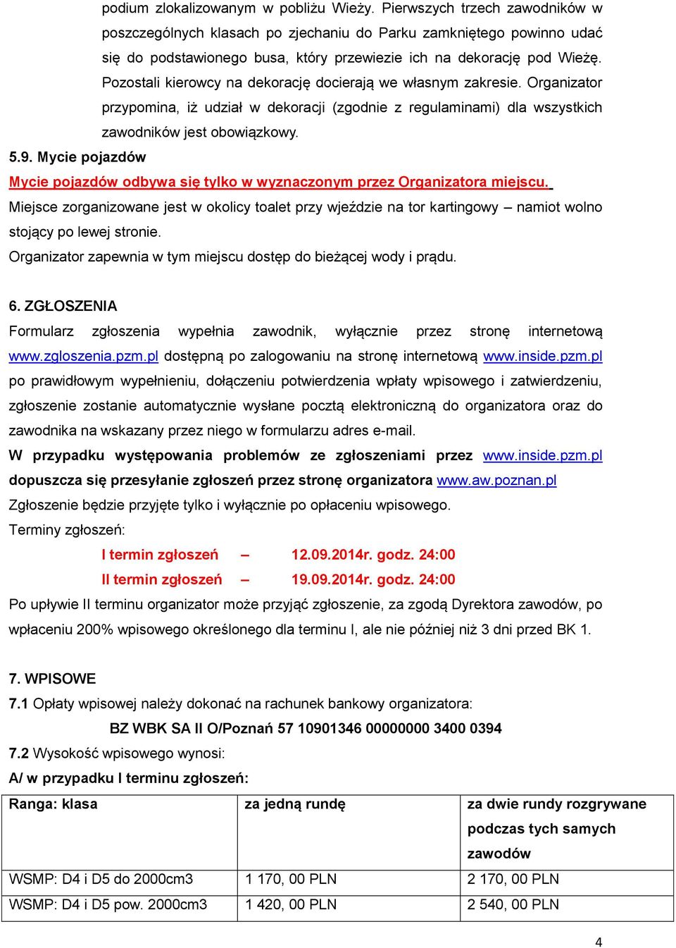 Pozostali kierowcy na dekorację docierają we własnym zakresie. Organizator przypomina, iż udział w dekoracji (zgodnie z regulaminami) dla wszystkich zawodników jest obowiązkowy. 5.9.