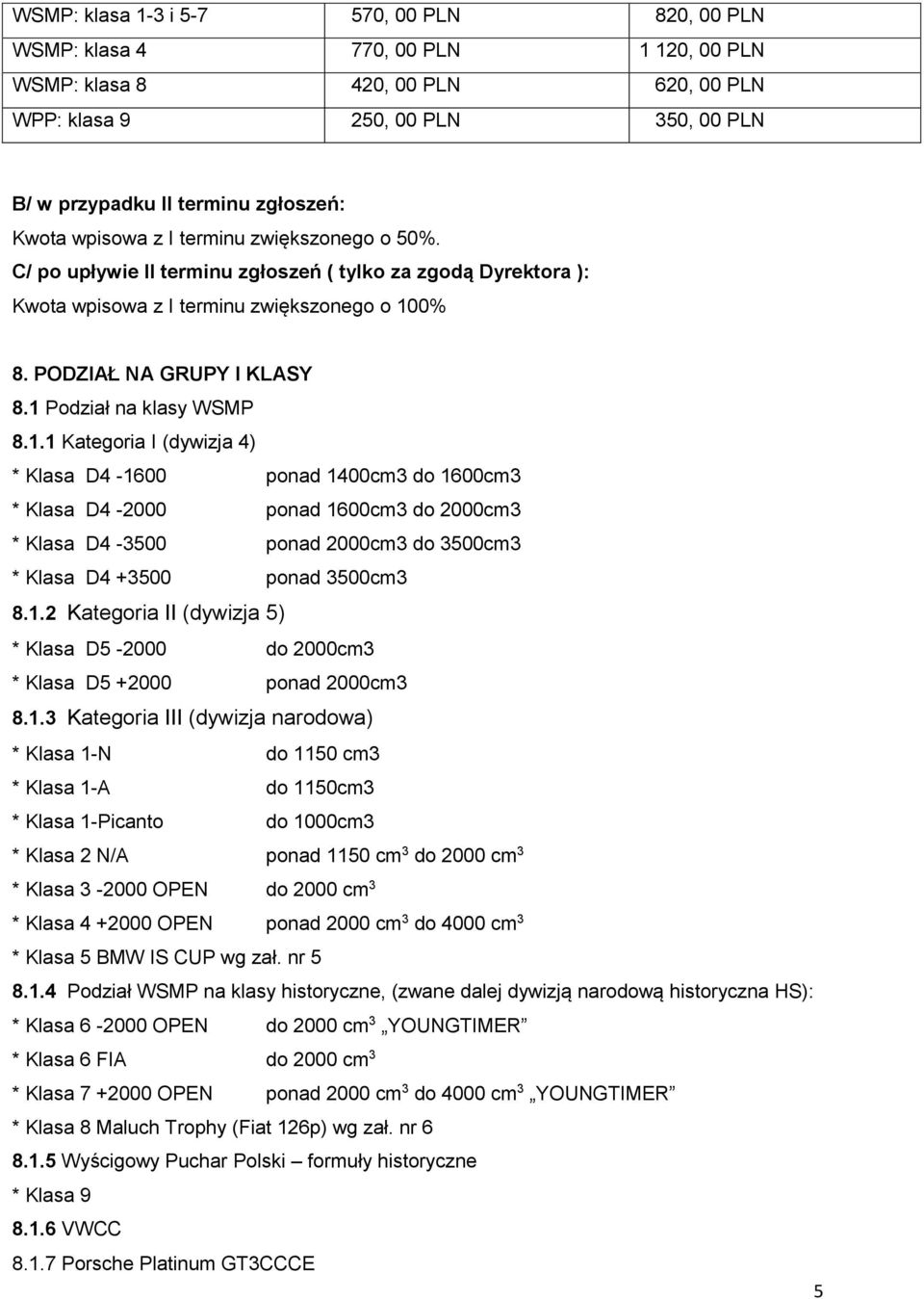 1 Podział na klasy WSMP 8.1.1 Kategoria I (dywizja 4) * Klasa D4-1600 ponad 1400cm3 do 1600cm3 * Klasa D4-2000 ponad 1600cm3 do 2000cm3 * Klasa D4-3500 ponad 2000cm3 do 3500cm3 * Klasa D4 +3500 ponad 3500cm3 8.