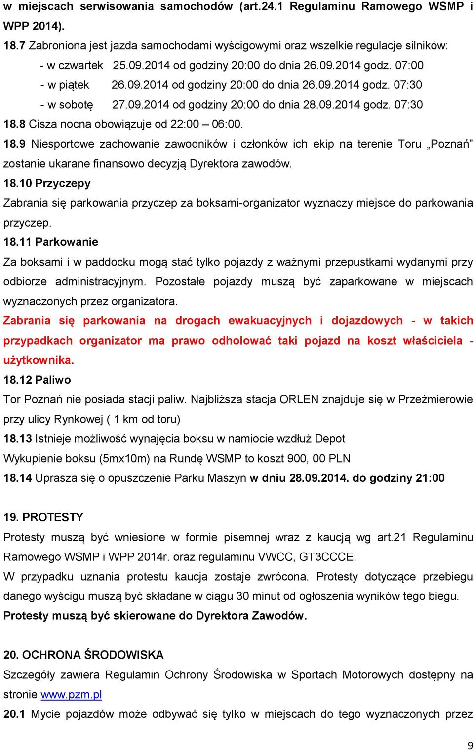 8 Cisza nocna obowiązuje od 22:00 06:00. 18.9 Niesportowe zachowanie zawodników i członków ich ekip na terenie Toru Poznań zostanie ukarane finansowo decyzją Dyrektora zawodów. 18.10 Przyczepy Zabrania się parkowania przyczep za boksami-organizator wyznaczy miejsce do parkowania przyczep.