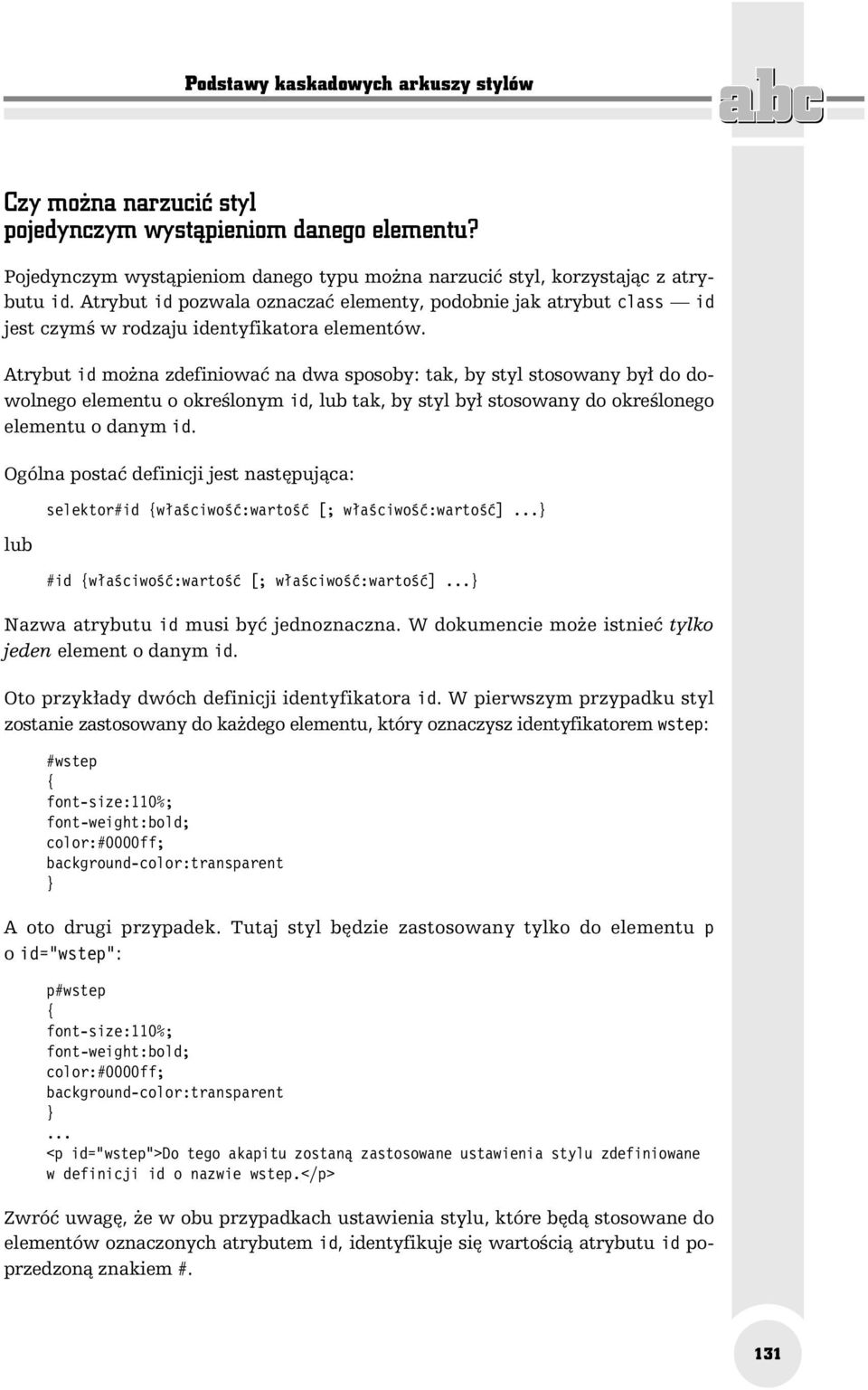 Atrybut id można zdefiniować na dwa sposoby: tak, by styl stosowany był do dowolnego elementu o określonym id, lub tak, by styl był stosowany do określonego elementu o danym id.
