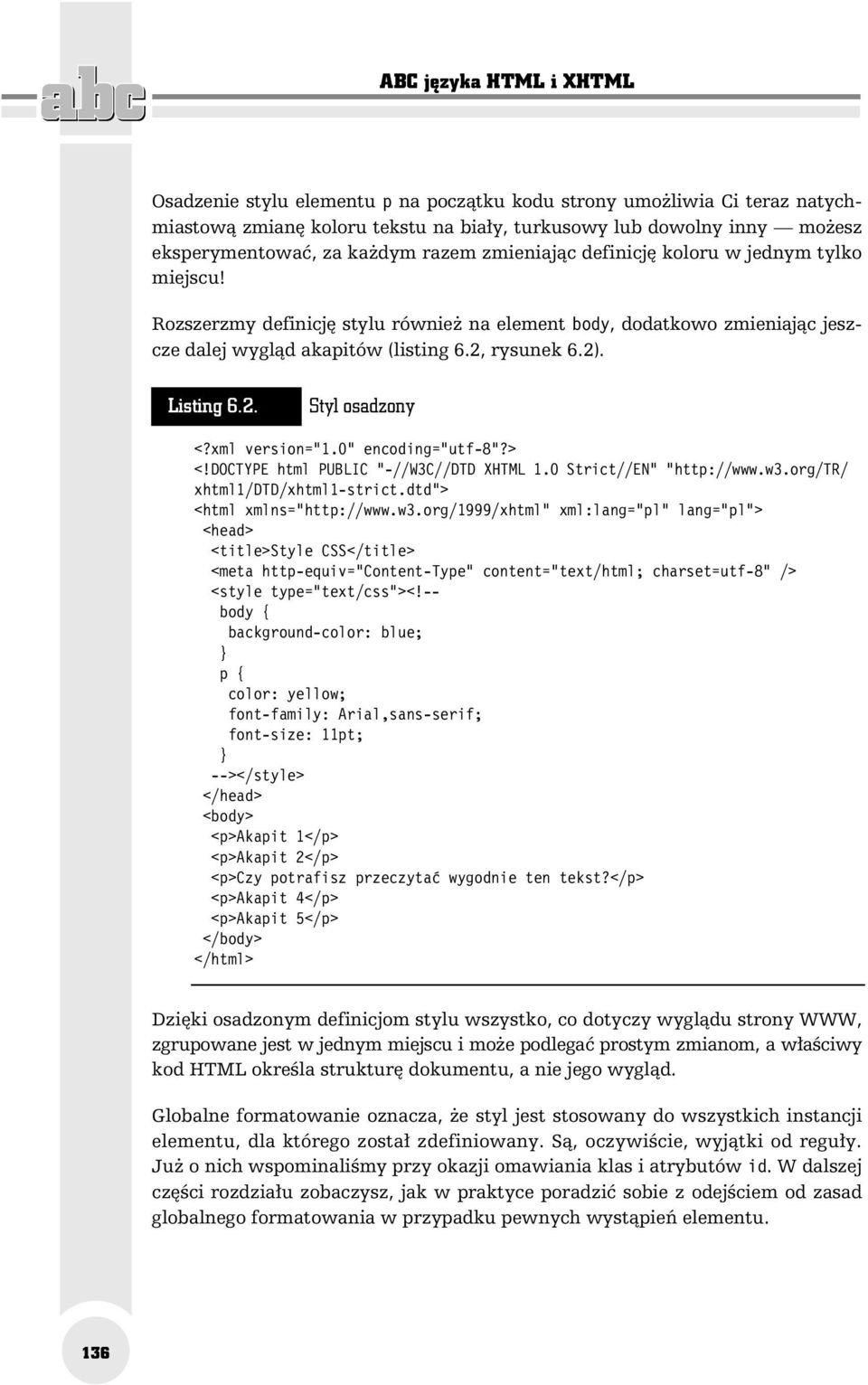 Listing 6.2. Styl osadzony <?xml version="1.0" encoding="utf-8"?> <!DOCTYPE html PUBLIC "-//W3C//DTD XHTML 1.0 Strict//EN" "http://www.w3.org/tr/ xhtml1/dtd/xhtml1-strict.