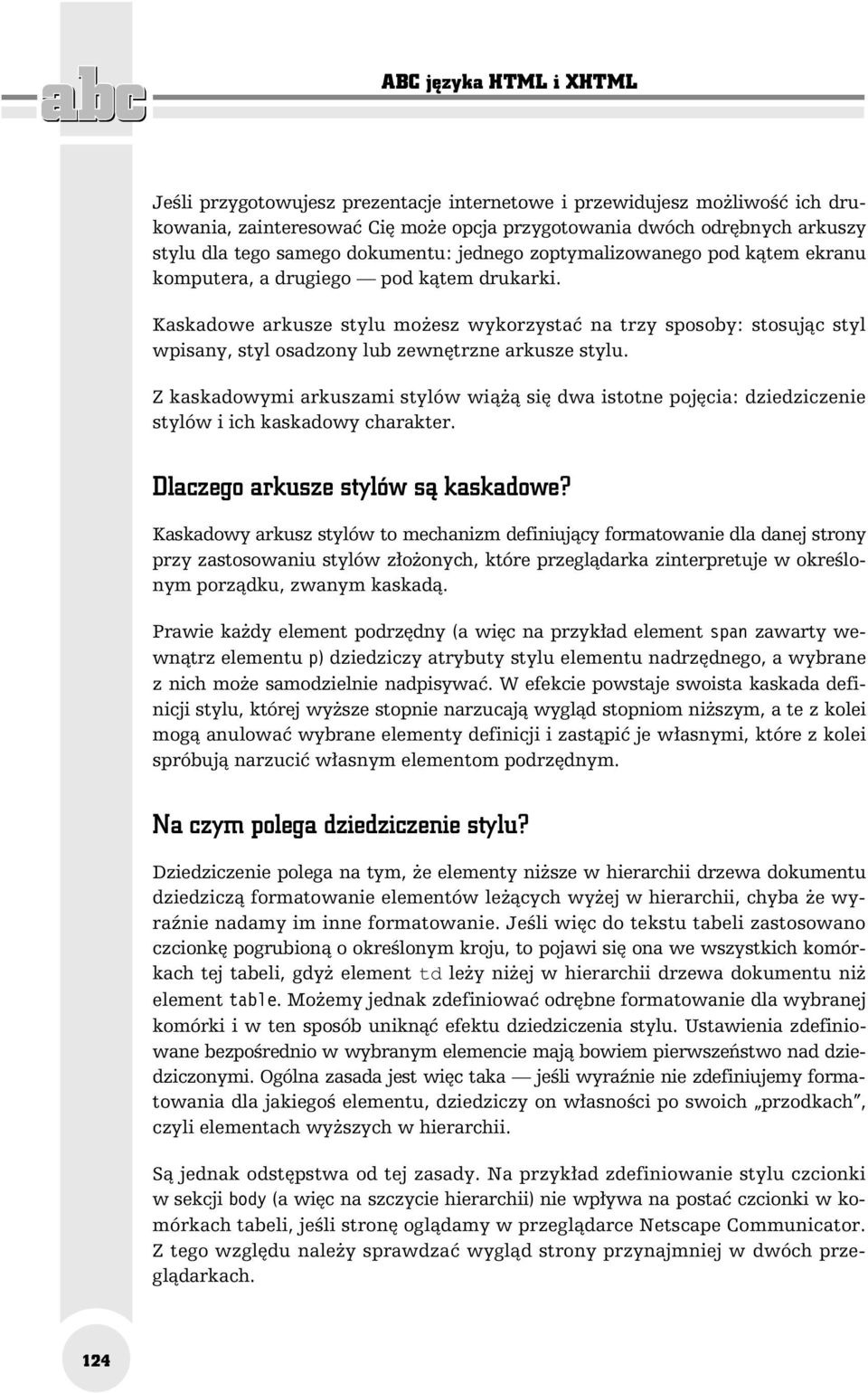 Kaskadowe arkusze stylu możesz wykorzystać na trzy sposoby: stosując styl wpisany, styl osadzony lub zewnętrzne arkusze stylu.