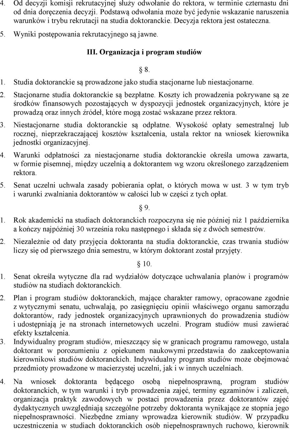 Organizacja i program studiów 8. 1. Studia doktoranckie są prowadzone jako studia stacjonarne lub niestacjonarne. 2. Stacjonarne studia doktoranckie są bezpłatne.