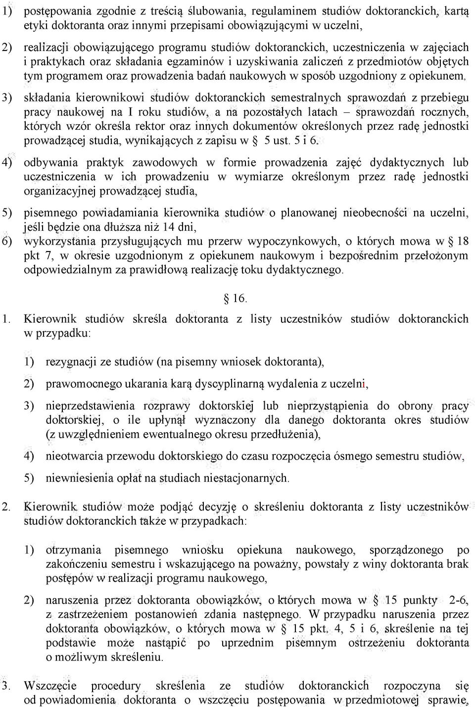 opiekunem, 3) składania kierownikowi studiów doktoranckich semestralnych sprawozdań z przebiegu pracy naukowej na I roku studiów, a na pozostałych latach - sprawozdań rocznych, których wzór określa