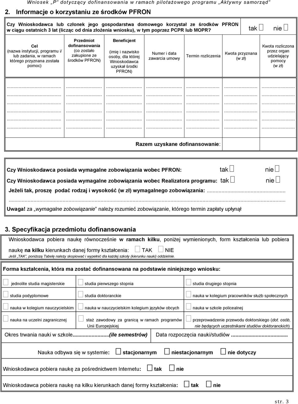 tak nie Cel (nazwa instytucji, programu i/ lub zadania, w ramach którego przyznana została pomoc) Przedmiot dofinansowania (co zostało zakupione ze środków PFRON) Beneficjent (imię i nazwisko osoby,