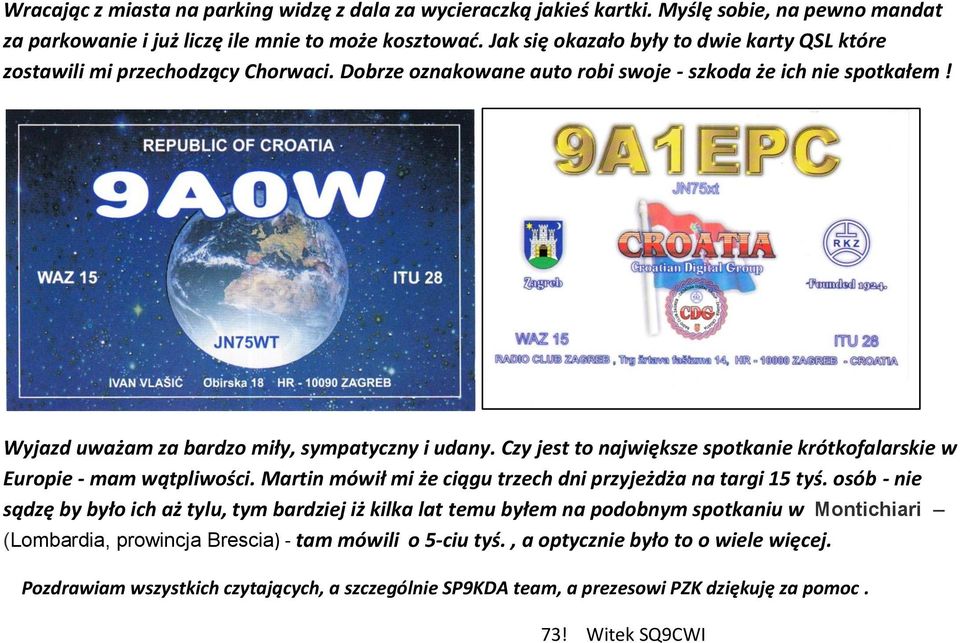 Czy jest to największe spotkanie krótkofalarskie w Europie - mam wątpliwości. Martin mówił mi że ciągu trzech dni przyjeżdża na targi 15 tyś.