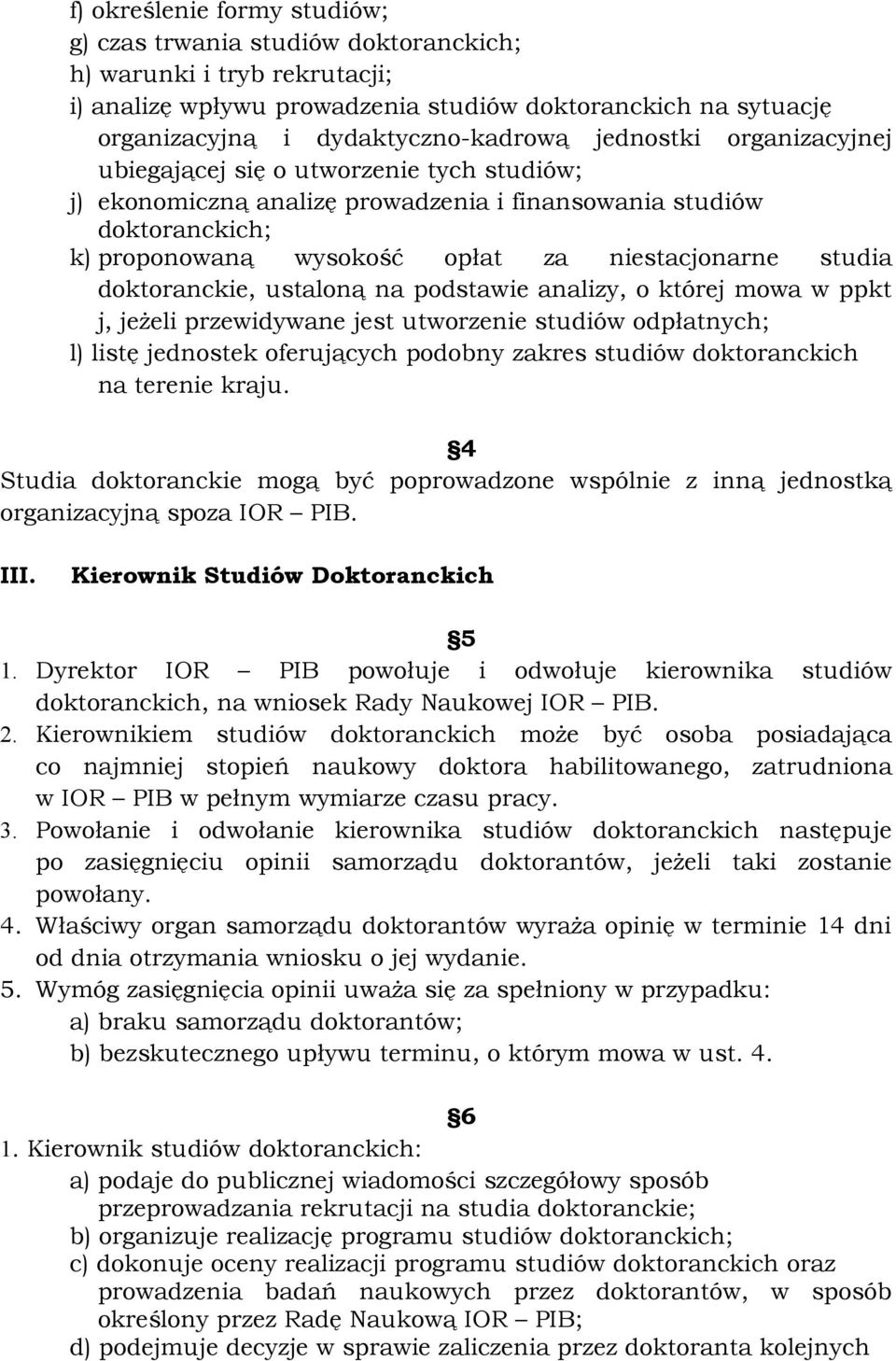 doktoranckie, ustaloną na podstawie analizy, o której mowa w ppkt j, jeżeli przewidywane jest utworzenie studiów odpłatnych; l) listę jednostek oferujących podobny zakres studiów doktoranckich na