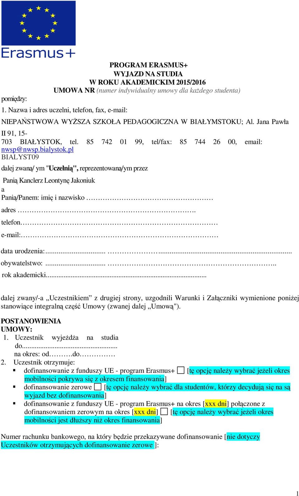 bialystok.pl BIALYST09 dalej zwaną/ ym "Uczelnią", reprezentowaną/ym przez Panią Kanclerz Leontynę Jakoniuk a Panią/Panem: imię i nazwisko adres. telefon e-mail: data urodzenia:...... obywatelstwo:.