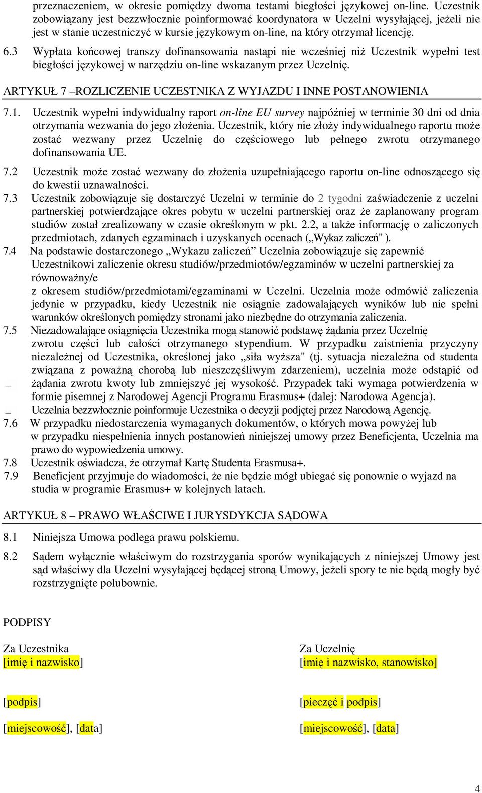 3 Wypłata końcowej transzy dofinansowania nastąpi nie wcześniej niż Uczestnik wypełni test biegłości językowej w narzędziu on-line wskazanym przez Uczelnię.